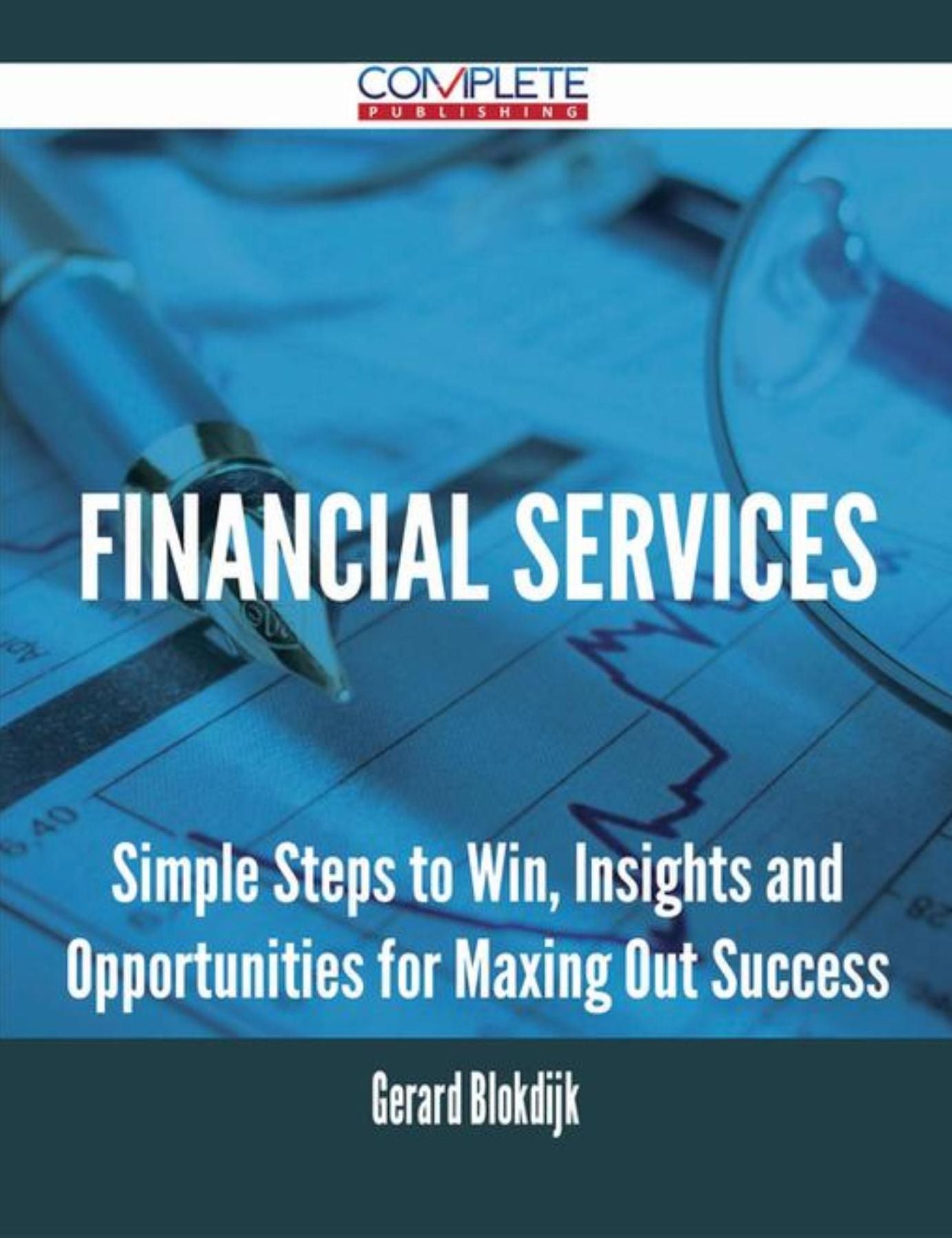 Financial Services - Simple Steps to Win, Insights and Opportunities for Maxing Out Success
