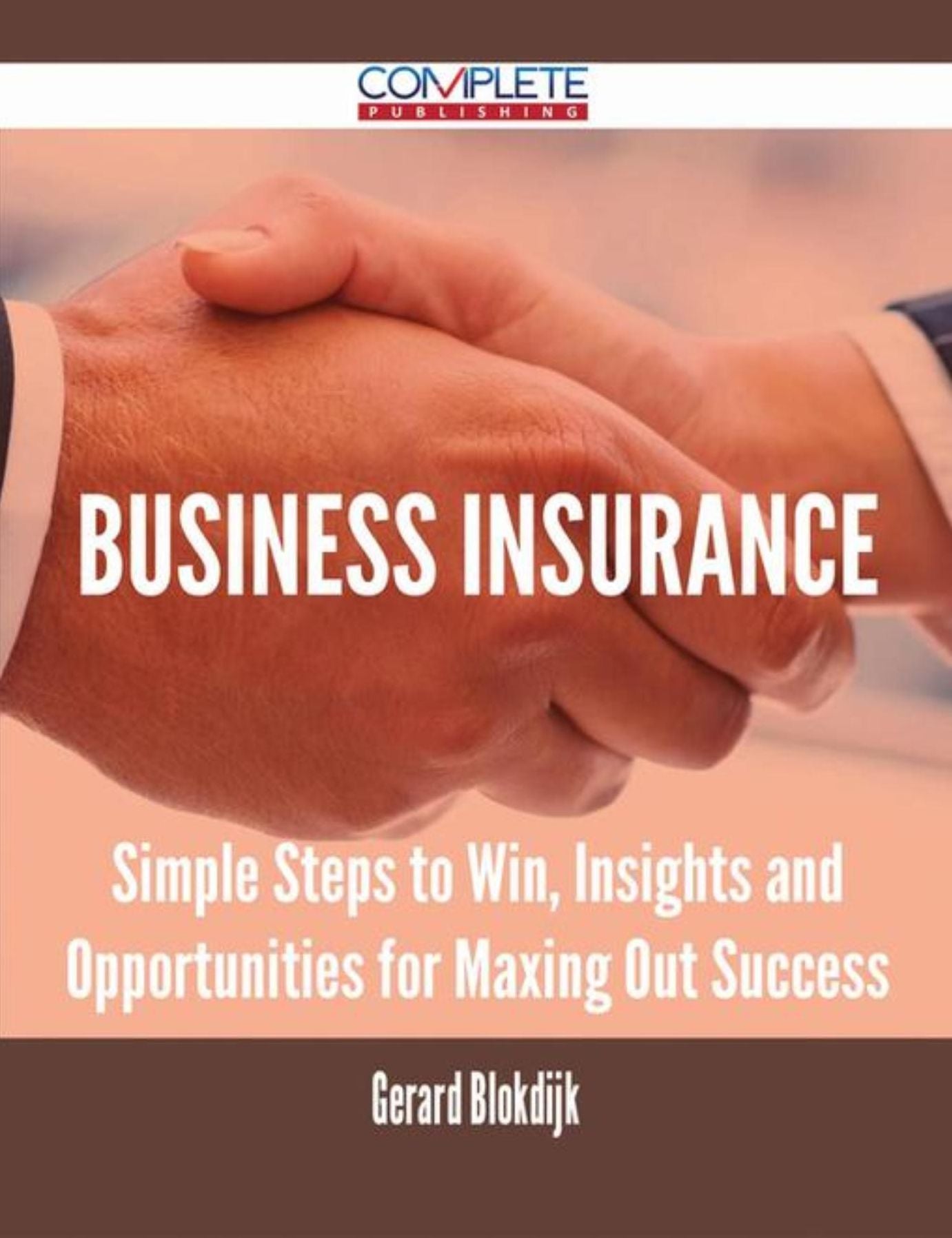 Business Insurance - Simple Steps to Win, Insights and Opportunities for Maxing Out Success