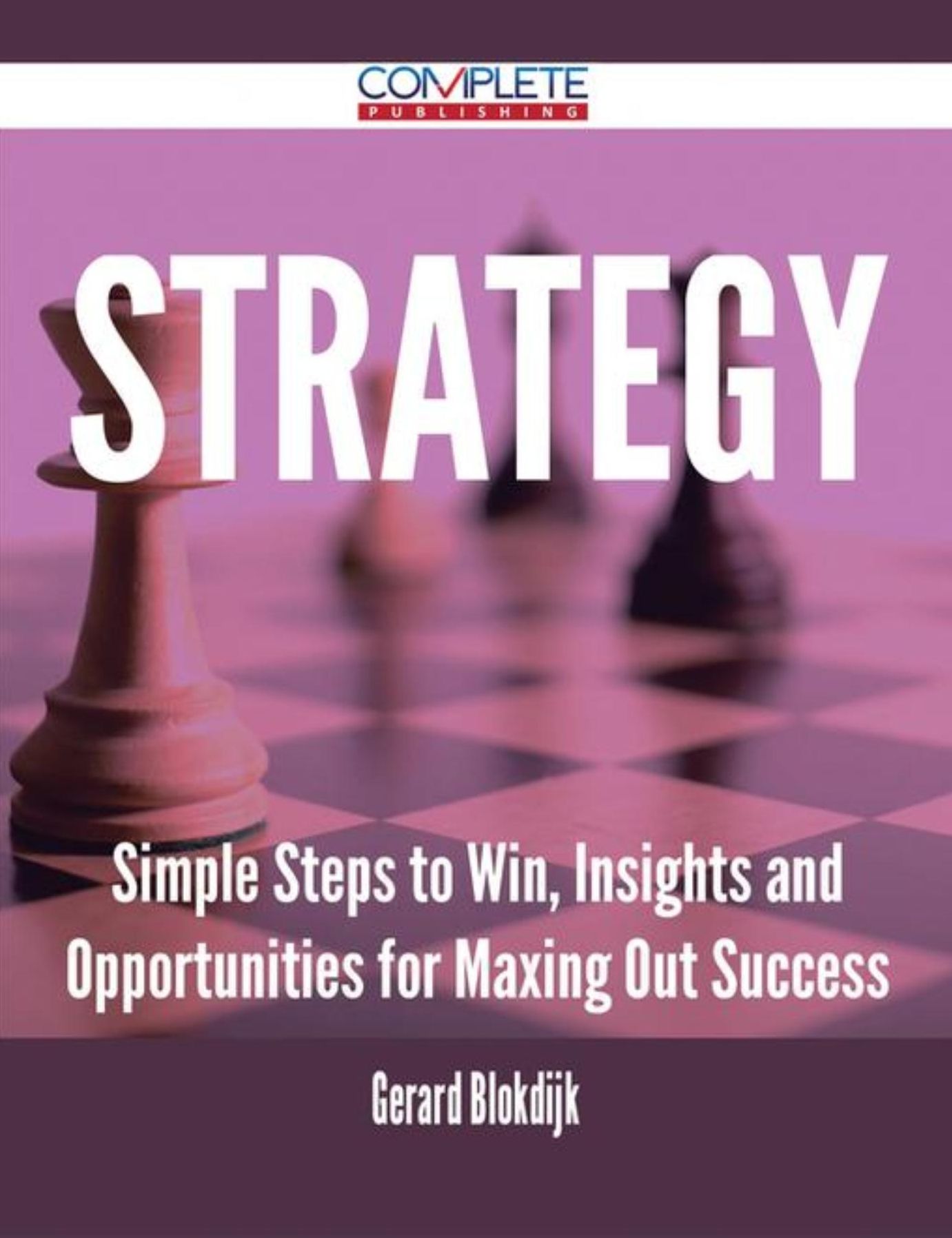 Strategy - Simple Steps to Win, Insights and Opportunities for Maxing Out Success