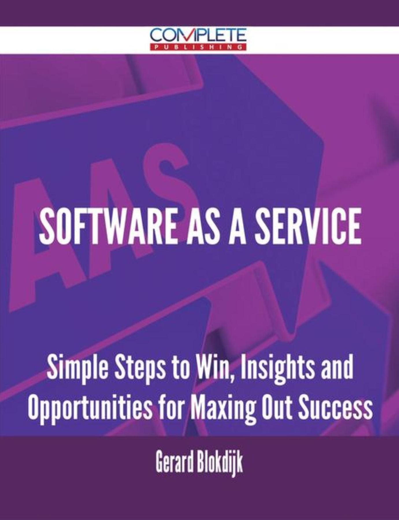 Software As A Service - Simple Steps to Win, Insights and Opportunities for Maxing Out Success