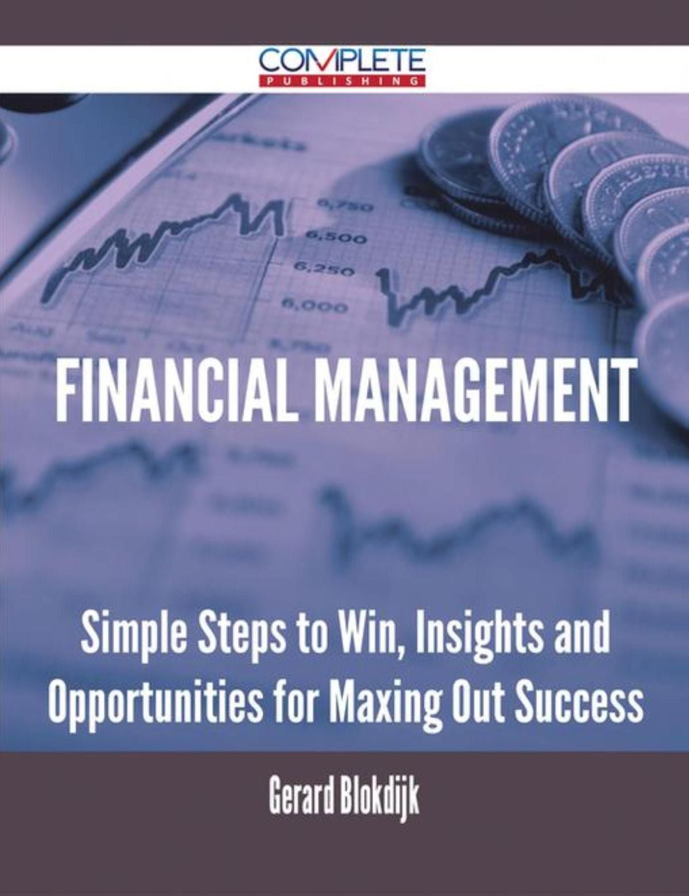 Financial Management - Simple Steps to Win, Insights and Opportunities for Maxing Out Success