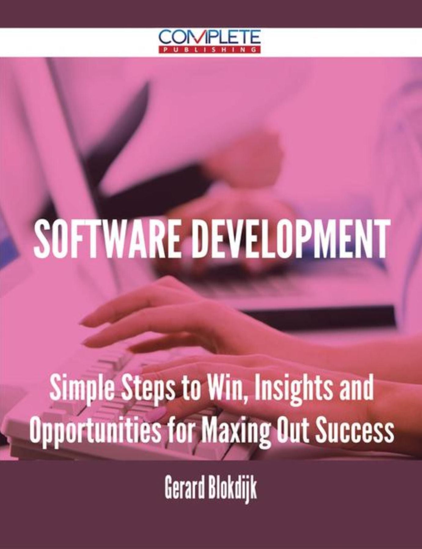 Software Development - Simple Steps to Win, Insights and Opportunities for Maxing Out Success