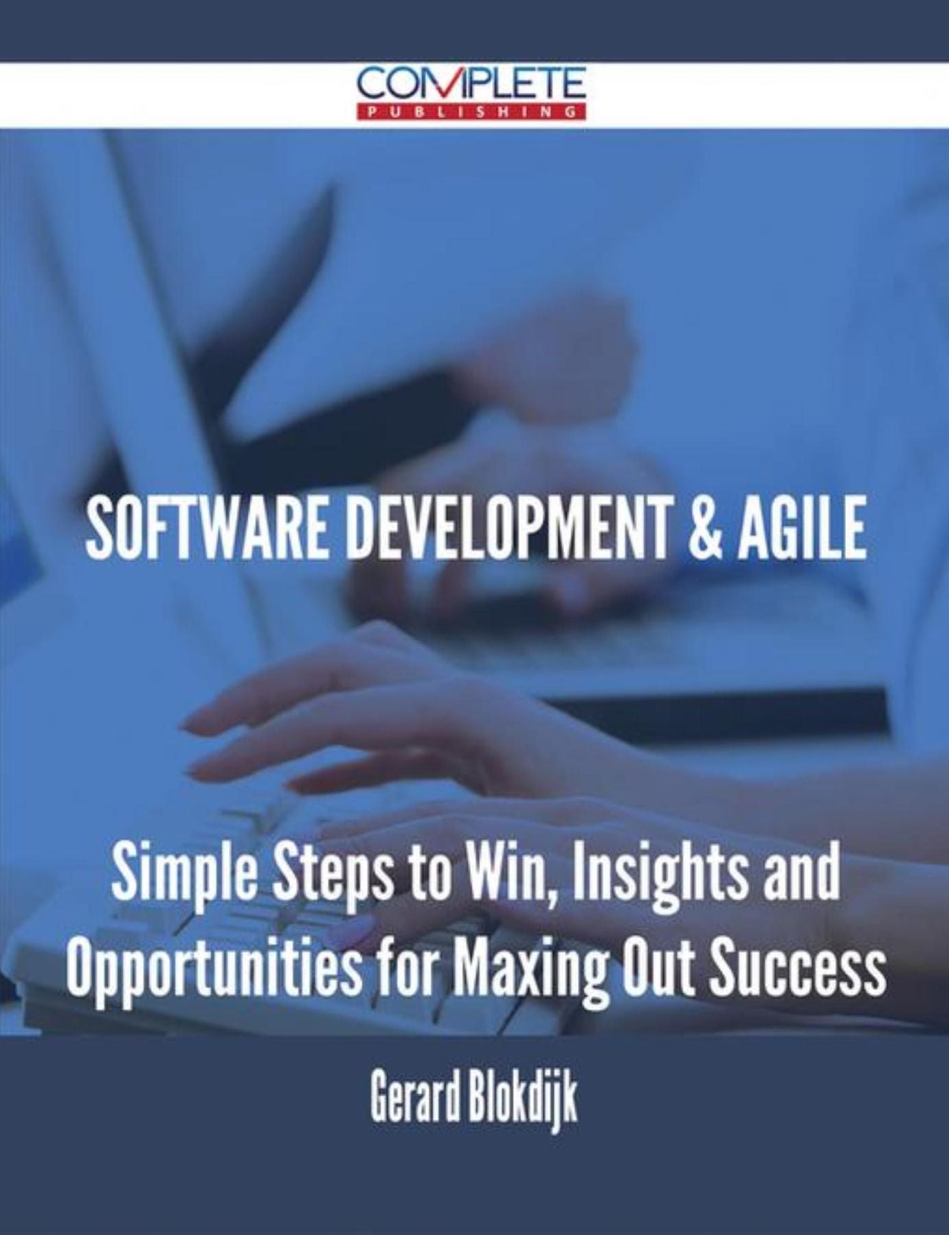 Software Development & Agile - Simple Steps to Win, Insights and Opportunities for Maxing Out Success