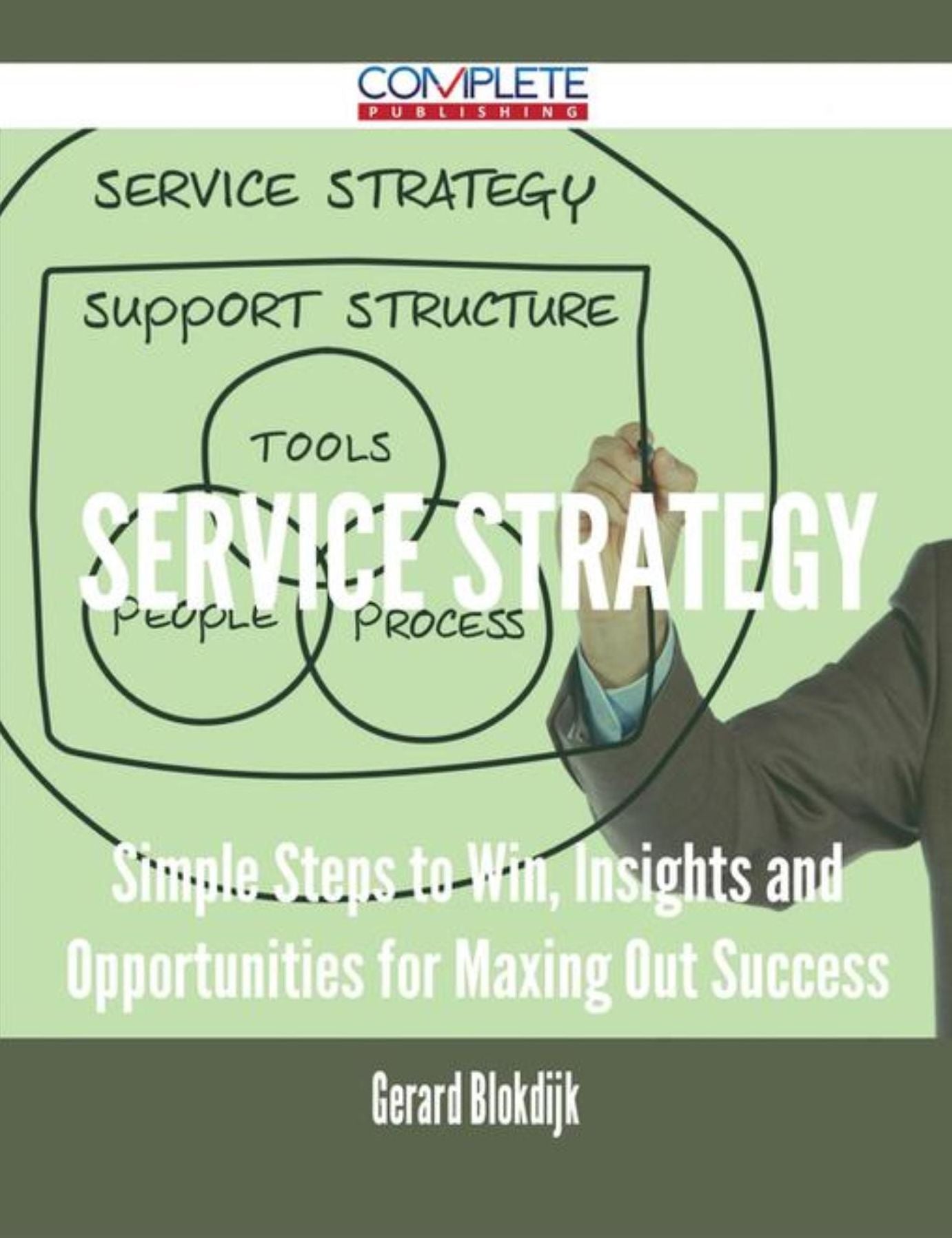 Service Strategy - Simple Steps to Win, Insights and Opportunities for Maxing Out Success