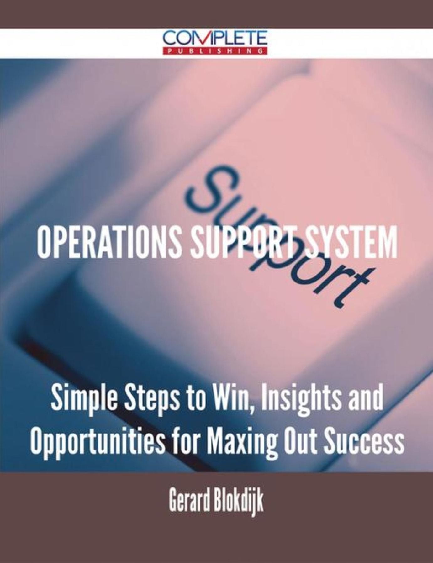 Operations Support System - Simple Steps to Win, Insights and Opportunities for Maxing Out Success
