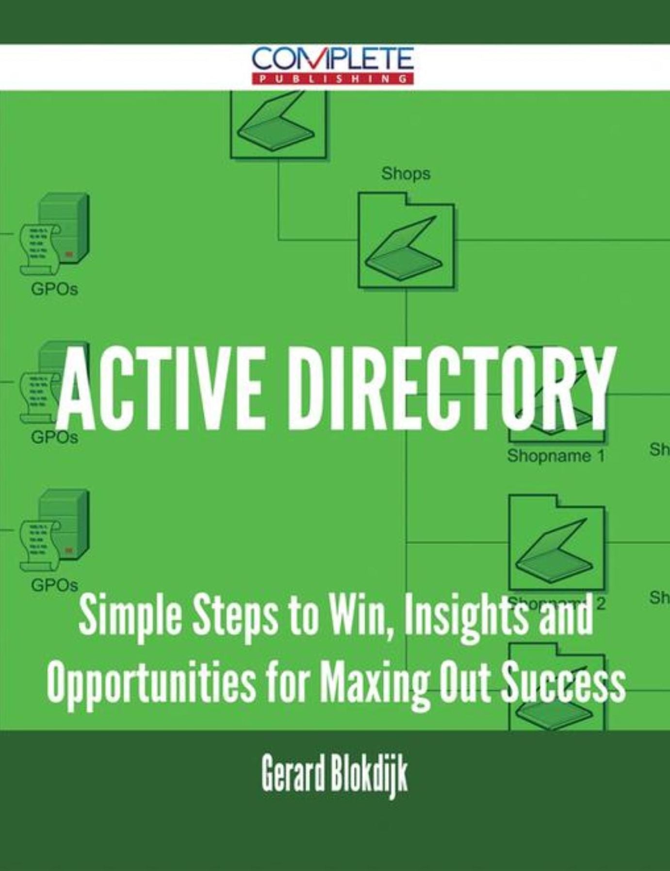 Active Directory - Simple Steps to Win, Insights and Opportunities for Maxing Out Success