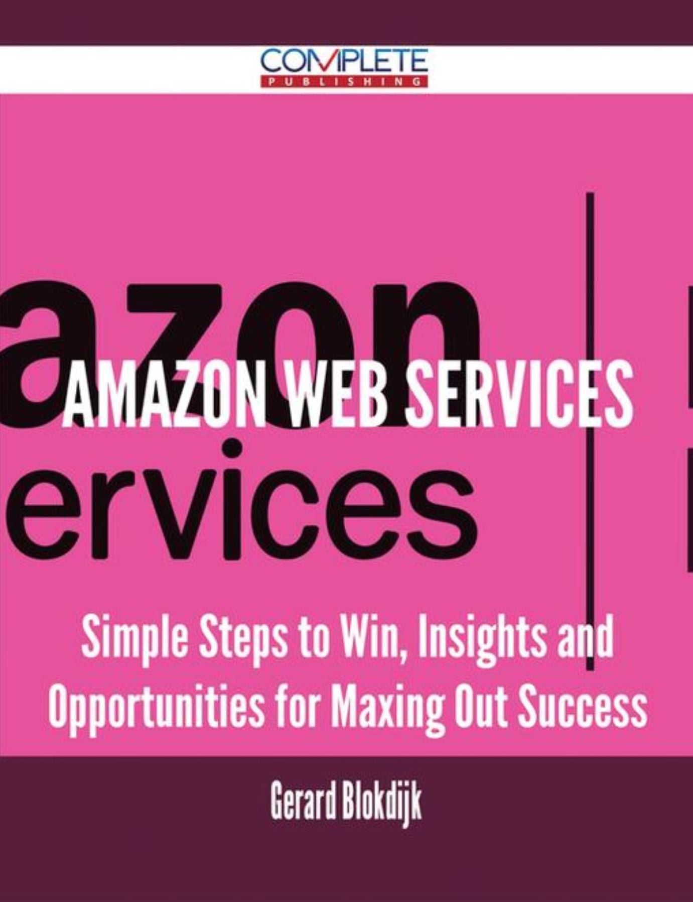 Amazon Web Services - Simple Steps to Win, Insights and Opportunities for Maxing Out Success