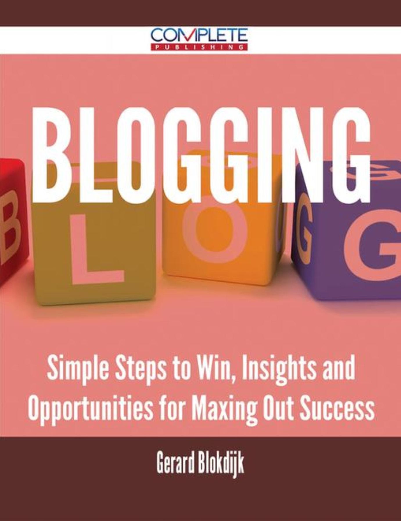 Blogging - Simple Steps to Win, Insights and Opportunities for Maxing Out Success
