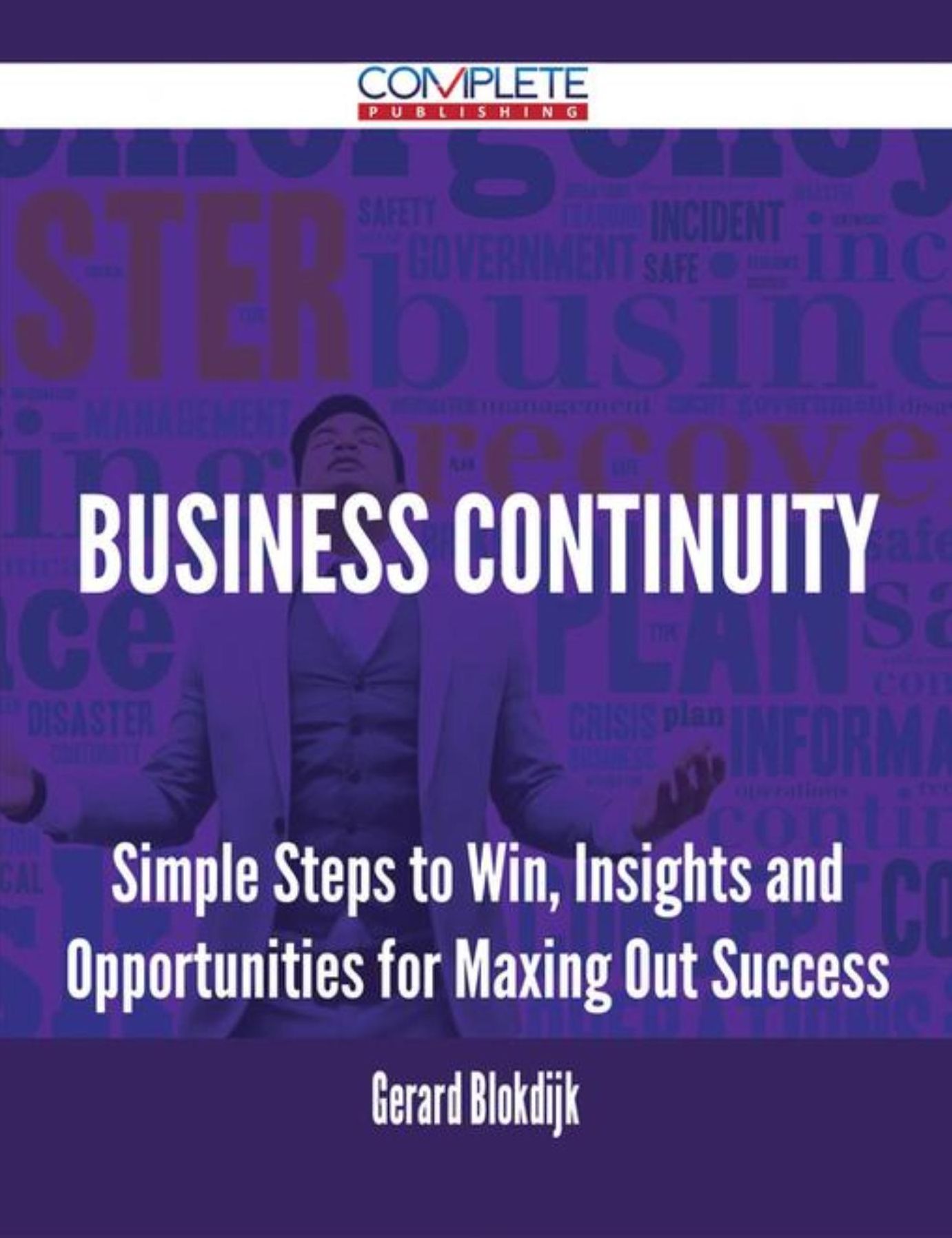 Business Continuity - Simple Steps to Win, Insights and Opportunities for Maxing Out Success