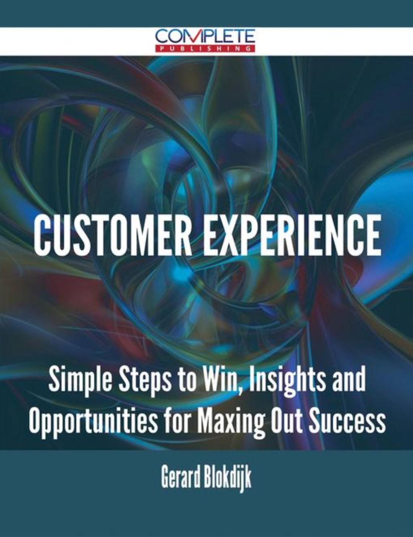 Customer Experience - Simple Steps to Win, Insights and Opportunities for Maxing Out Success