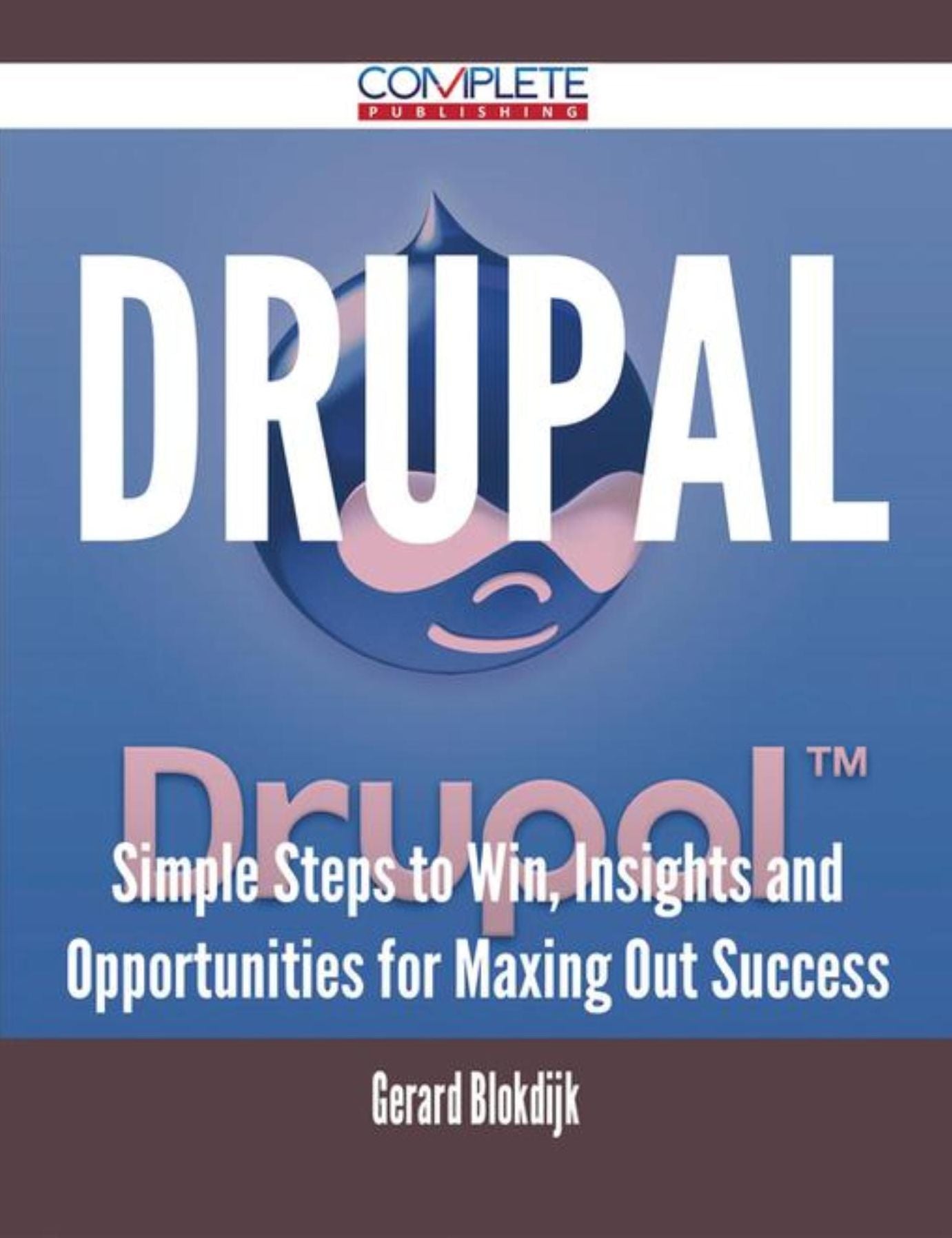 Drupal - Simple Steps to Win, Insights and Opportunities for Maxing Out Success