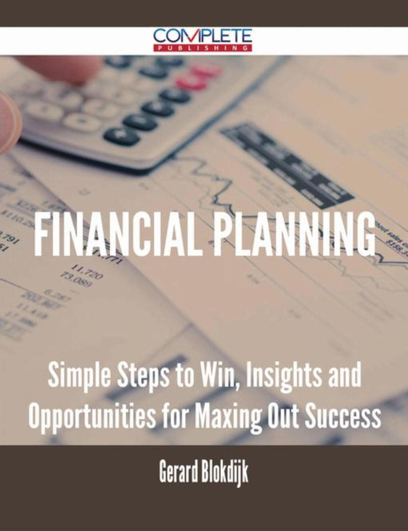 Financial Planning - Simple Steps to Win, Insights and Opportunities for Maxing Out Success