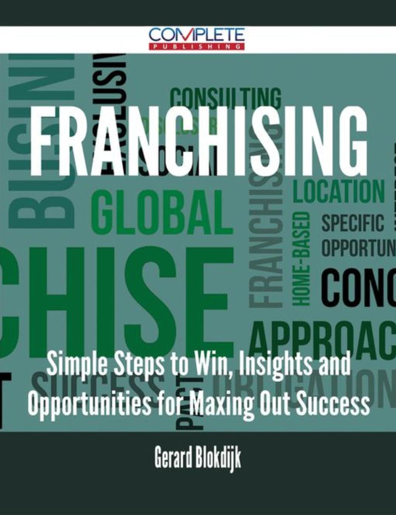 Franchising - Simple Steps to Win, Insights and Opportunities for Maxing Out Success