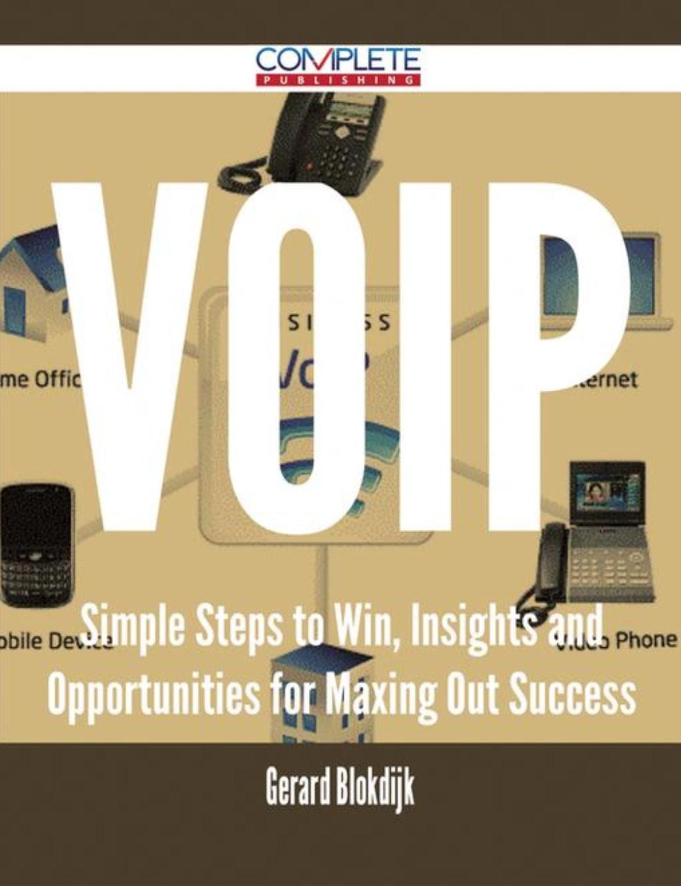 VoIP - Simple Steps to Win, Insights and Opportunities for Maxing Out Success