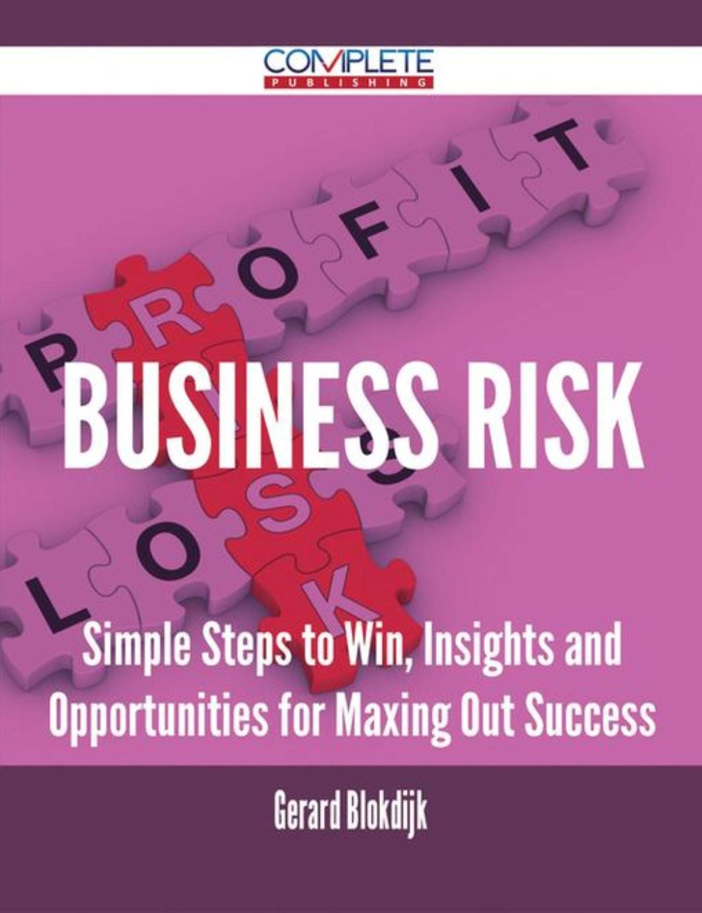 Business Risk - Simple Steps to Win, Insights and Opportunities for Maxing Out Success