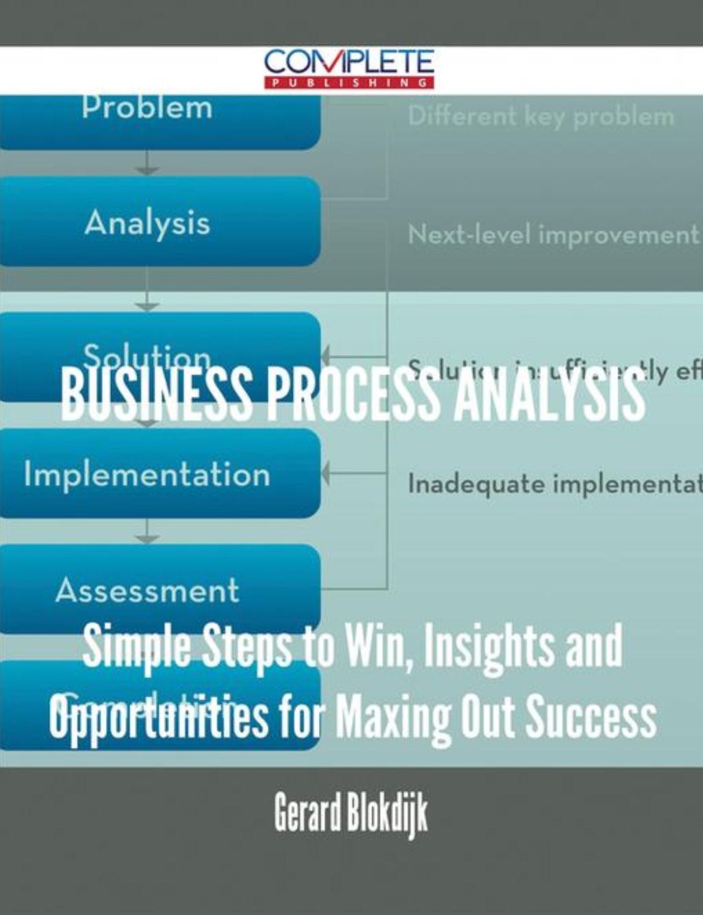 Business Process Analysis - Simple Steps to Win, Insights and Opportunities for Maxing Out Success