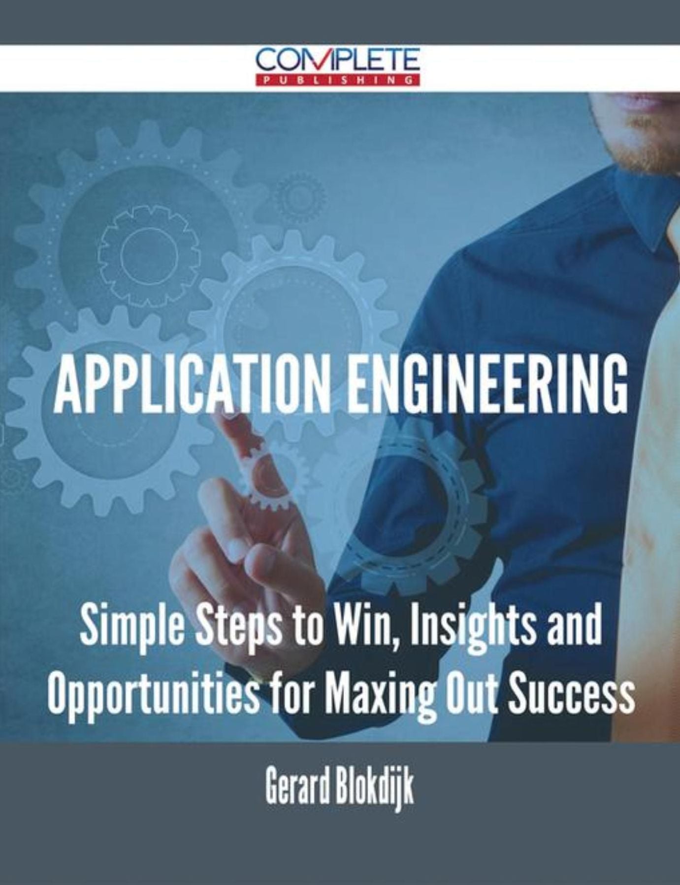 Application Engineering - Simple Steps to Win, Insights and Opportunities for Maxing Out Success
