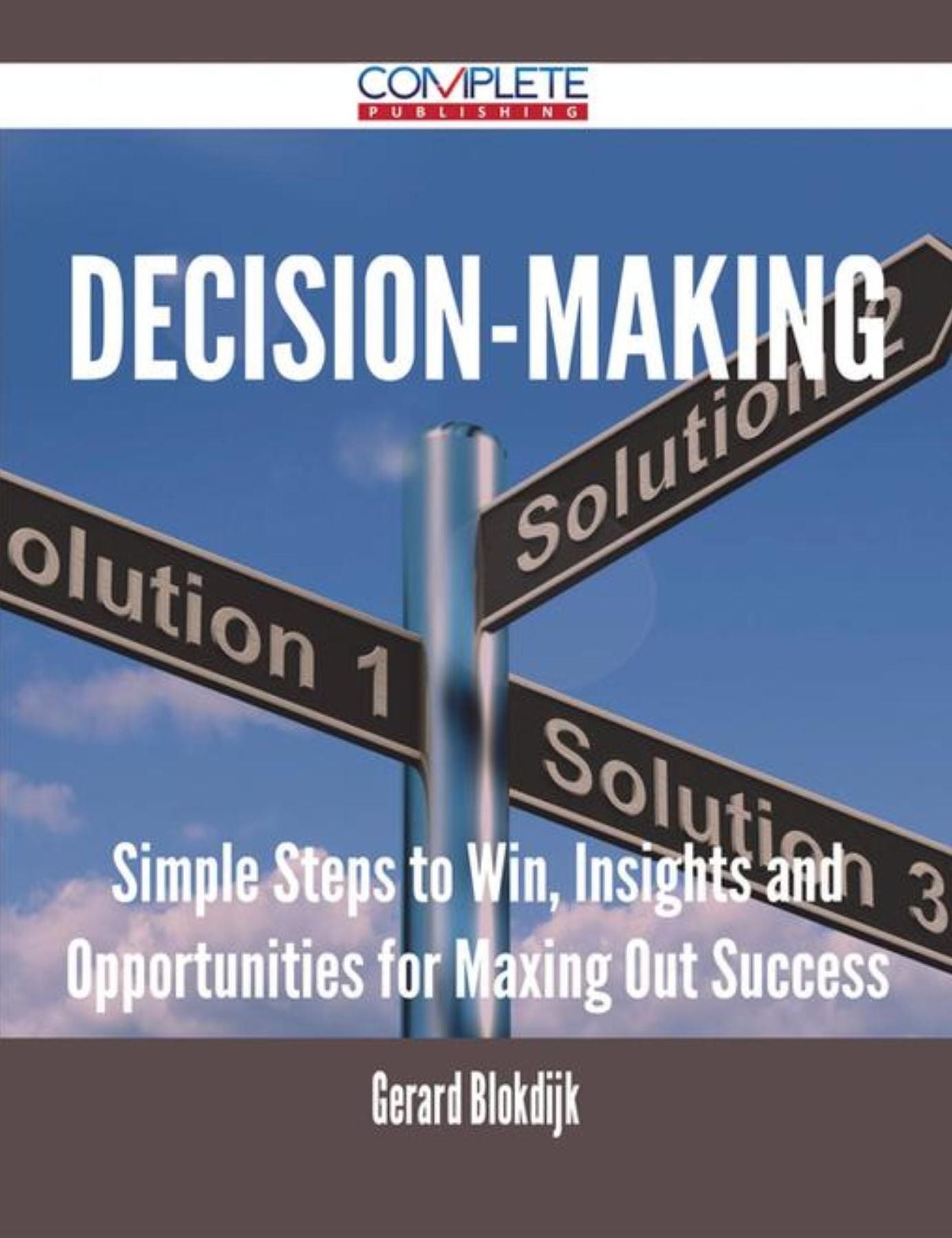 Decision-making - Simple Steps to Win, Insights and Opportunities for Maxing Out Success