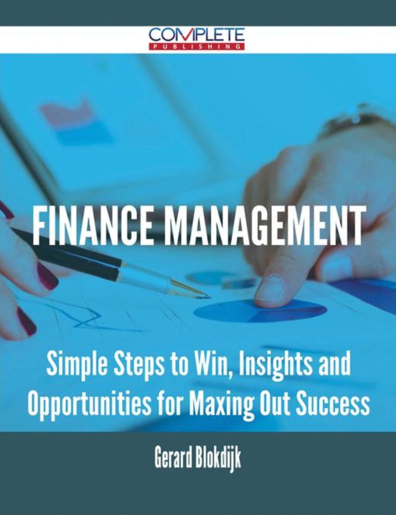 Finance Management - Simple Steps to Win, Insights and Opportunities for Maxing Out Success