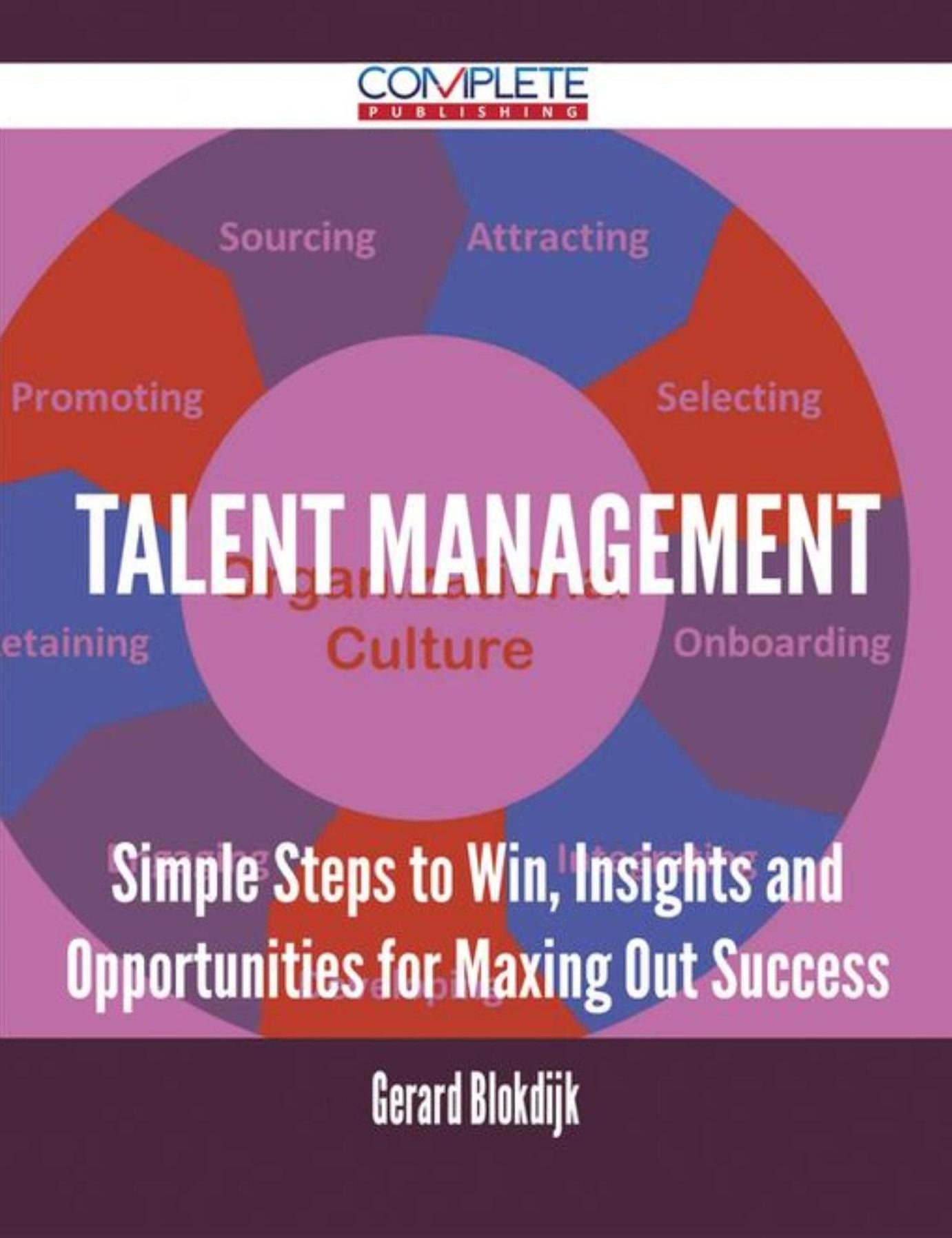 Talent Management - Simple Steps to Win, Insights and Opportunities for Maxing Out Success