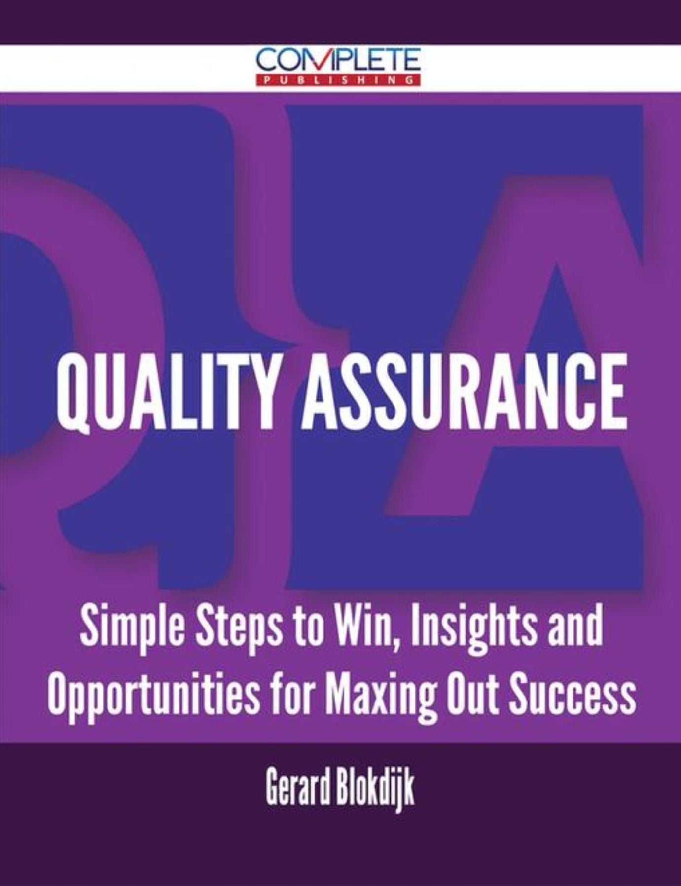 Quality Assurance - Simple Steps to Win, Insights and Opportunities for Maxing Out Success