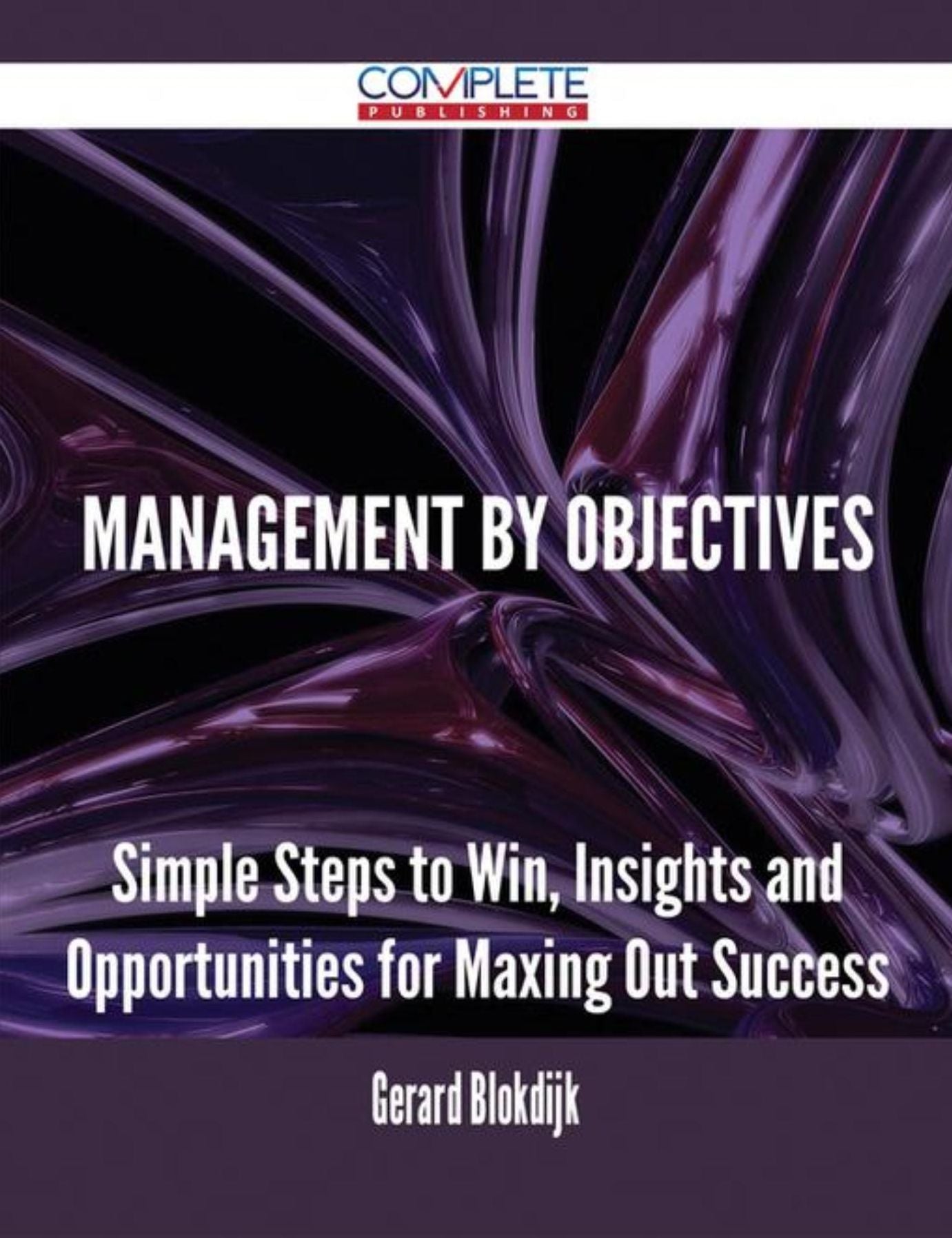 Management by Objectives - Simple Steps to Win, Insights and Opportunities for Maxing Out Success