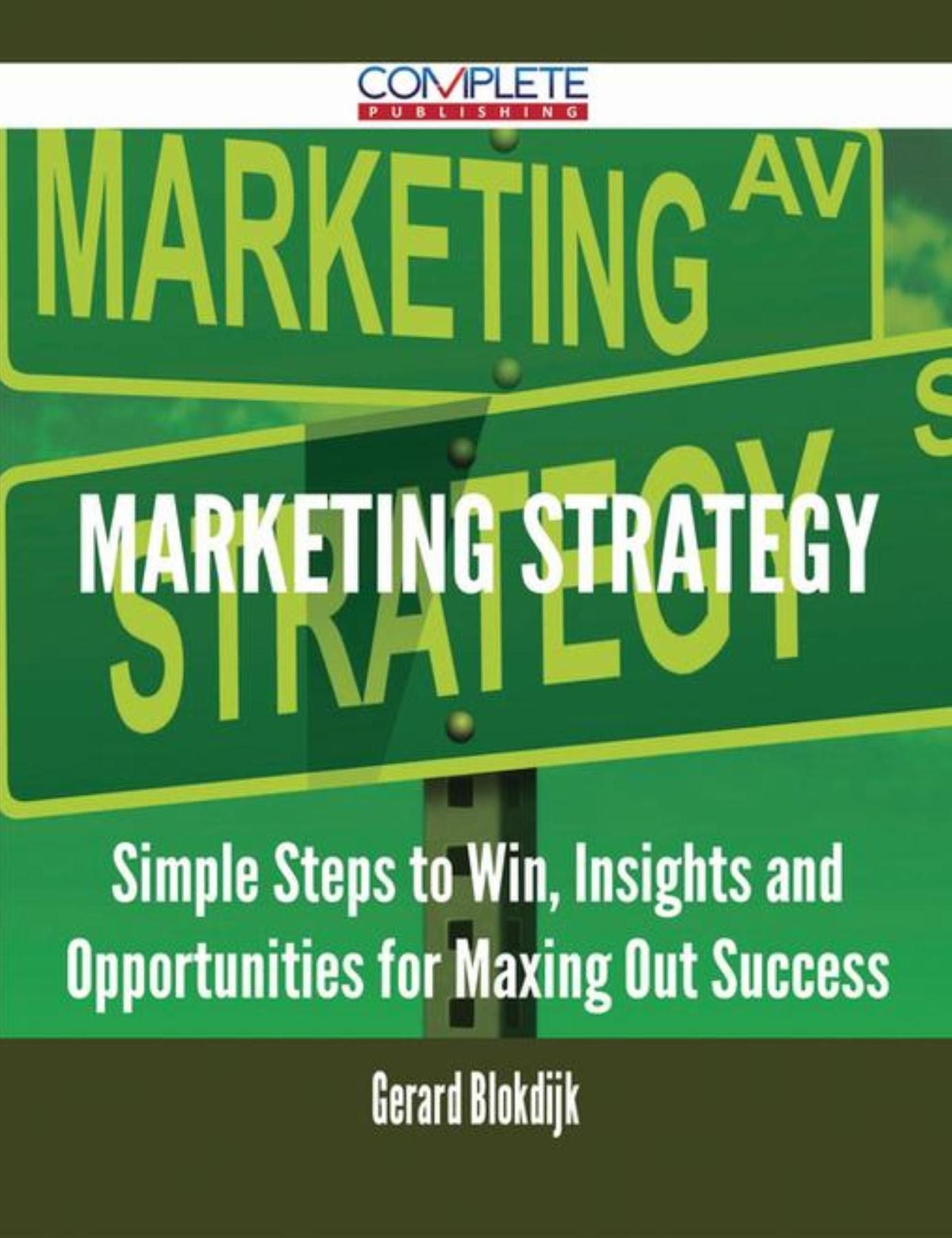 Marketing Strategy - Simple Steps to Win, Insights and Opportunities for Maxing Out Success