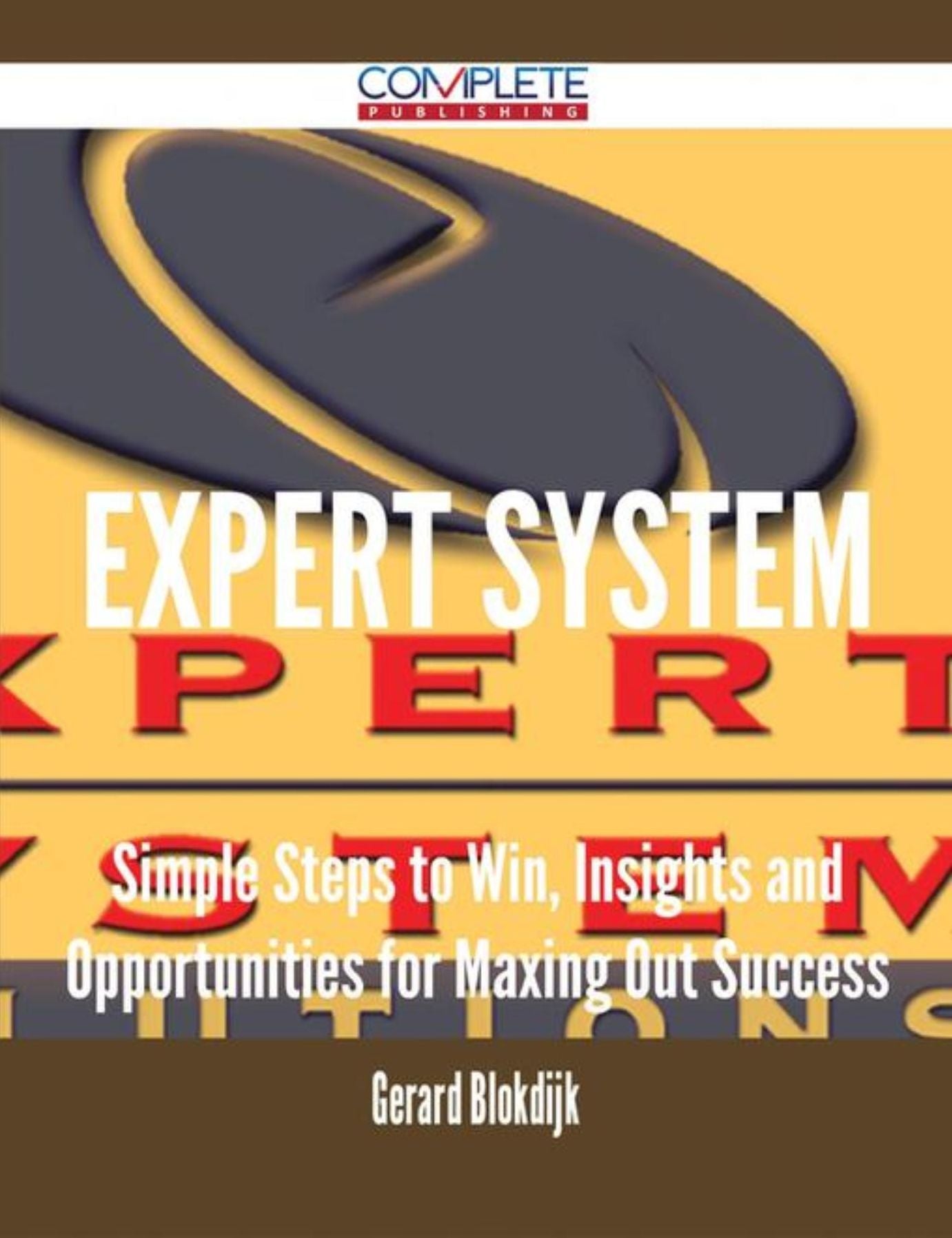 Expert System - Simple Steps to Win, Insights and Opportunities for Maxing Out Success