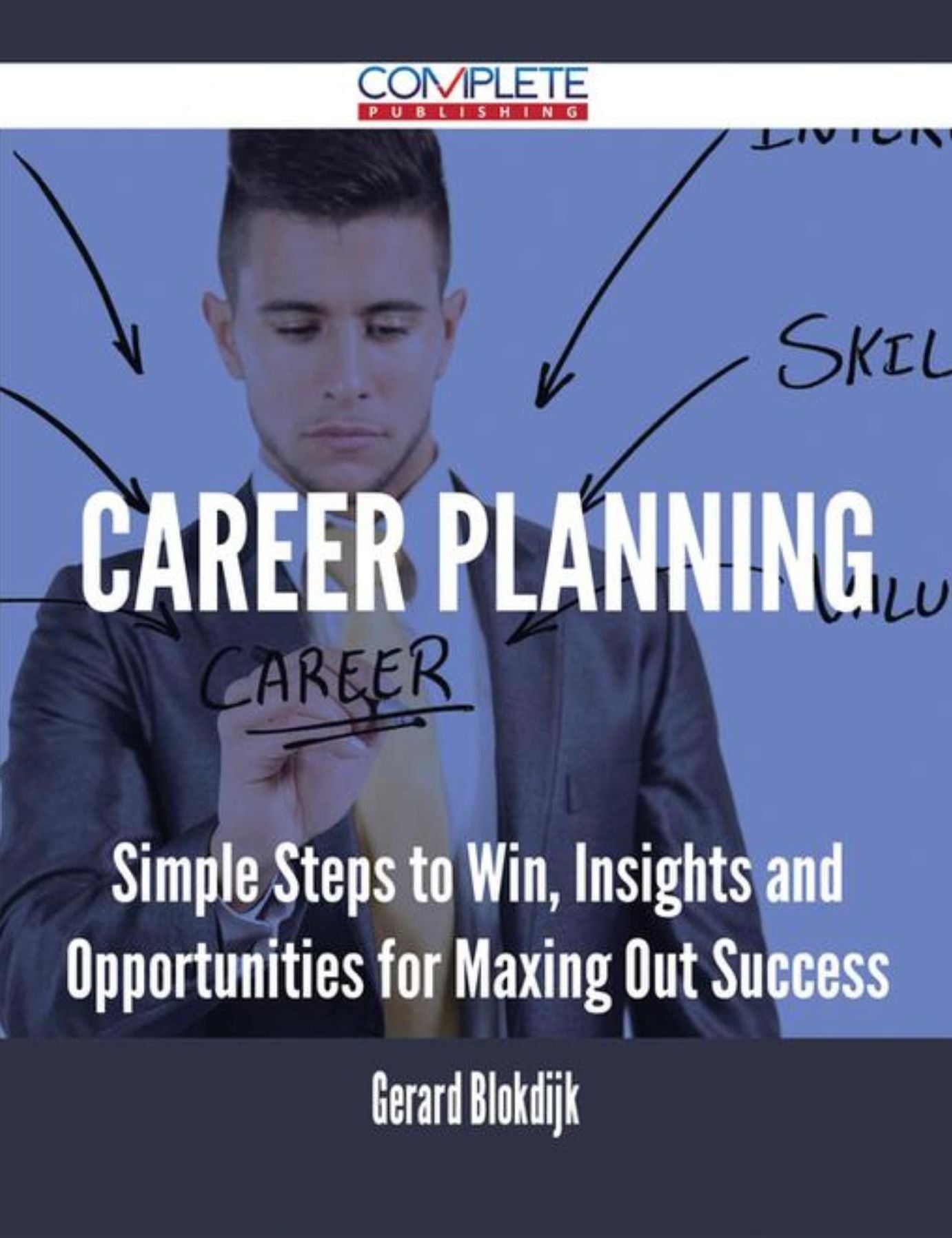 Career Planning - Simple Steps to Win, Insights and Opportunities for Maxing Out Success