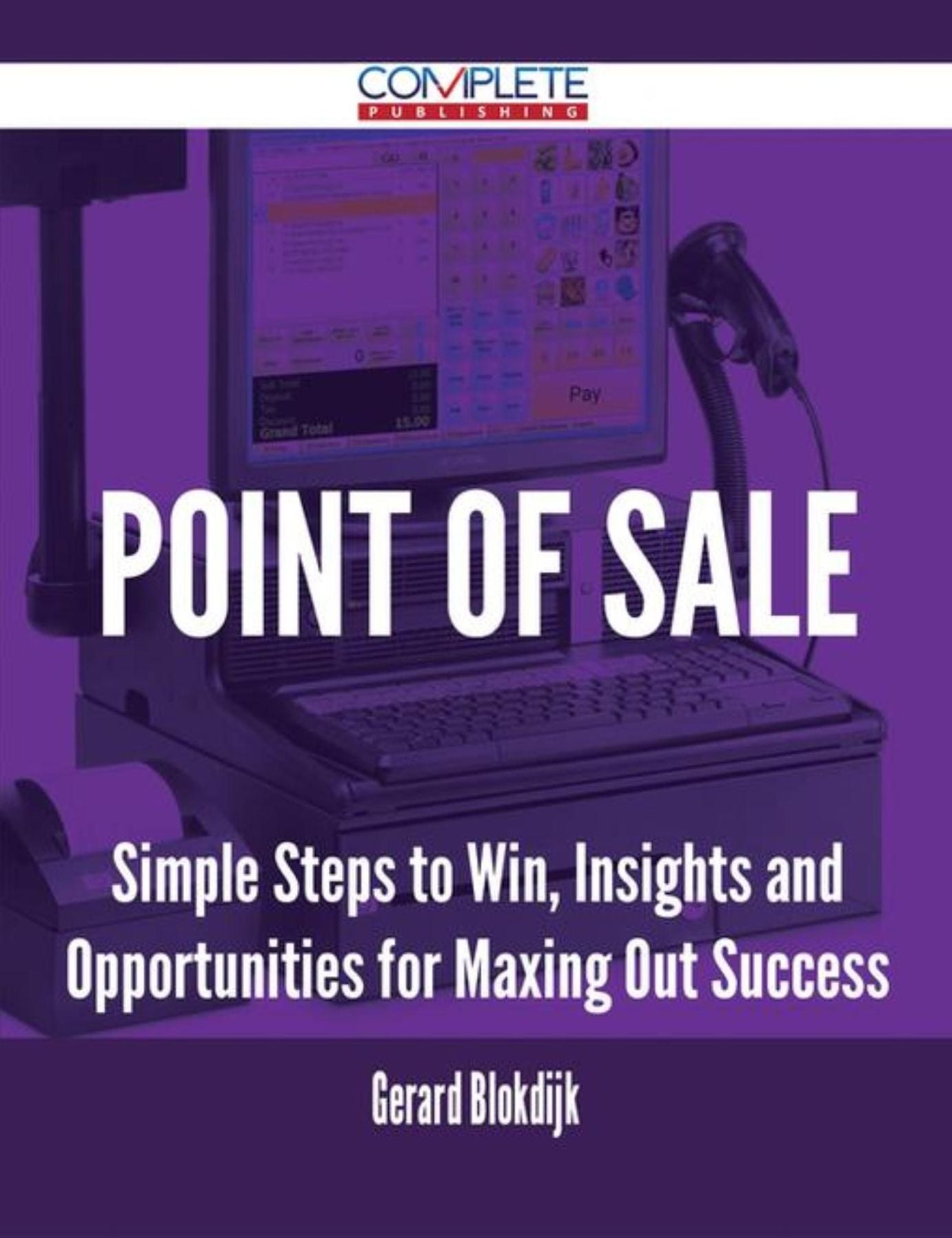 Point of Sale - Simple Steps to Win, Insights and Opportunities for Maxing Out Success