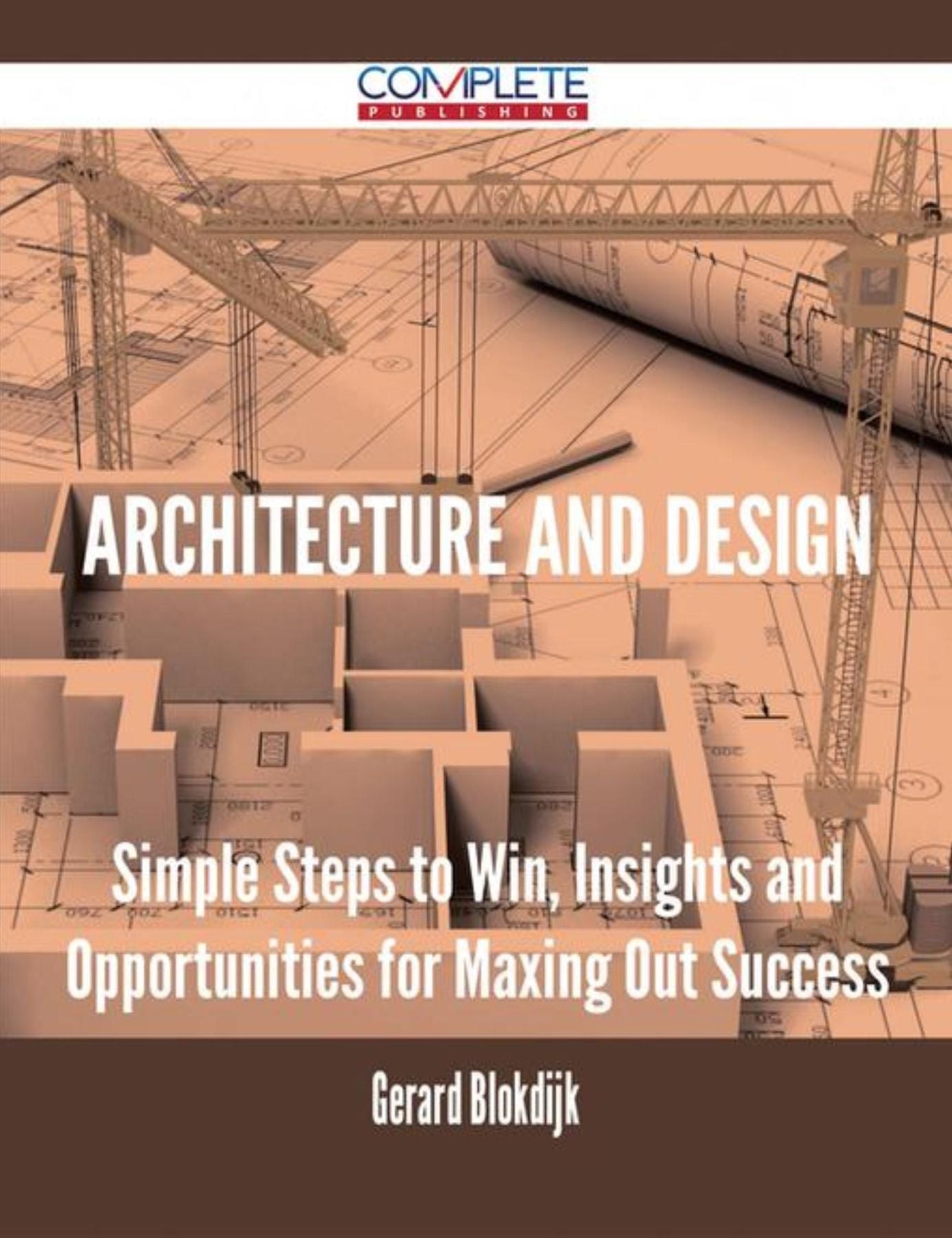 Architecture and Design - Simple Steps to Win, Insights and Opportunities for Maxing Out Success