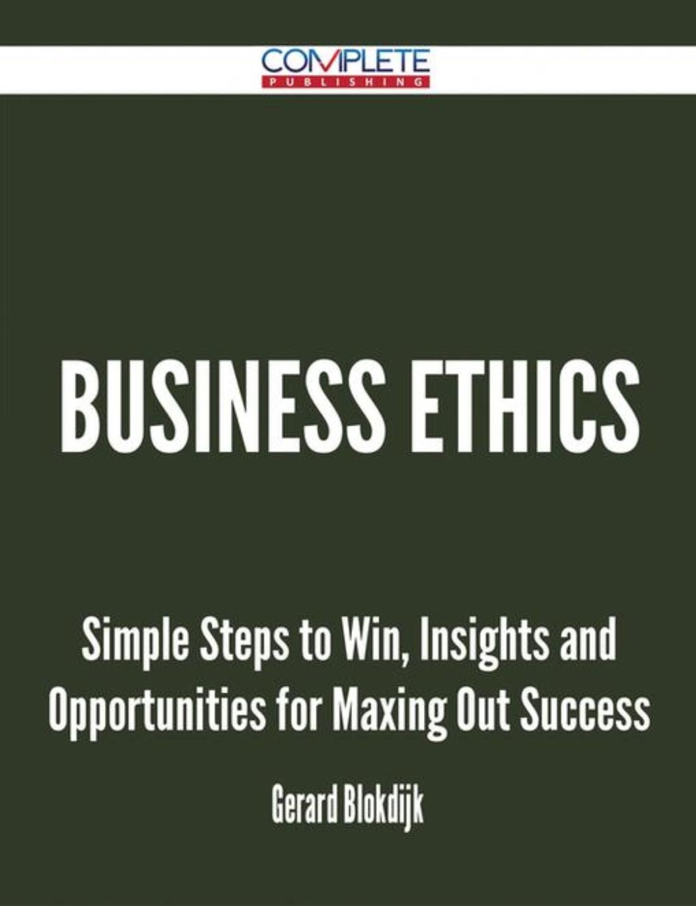 Business Ethics - Simple Steps to Win, Insights and Opportunities for Maxing Out Success