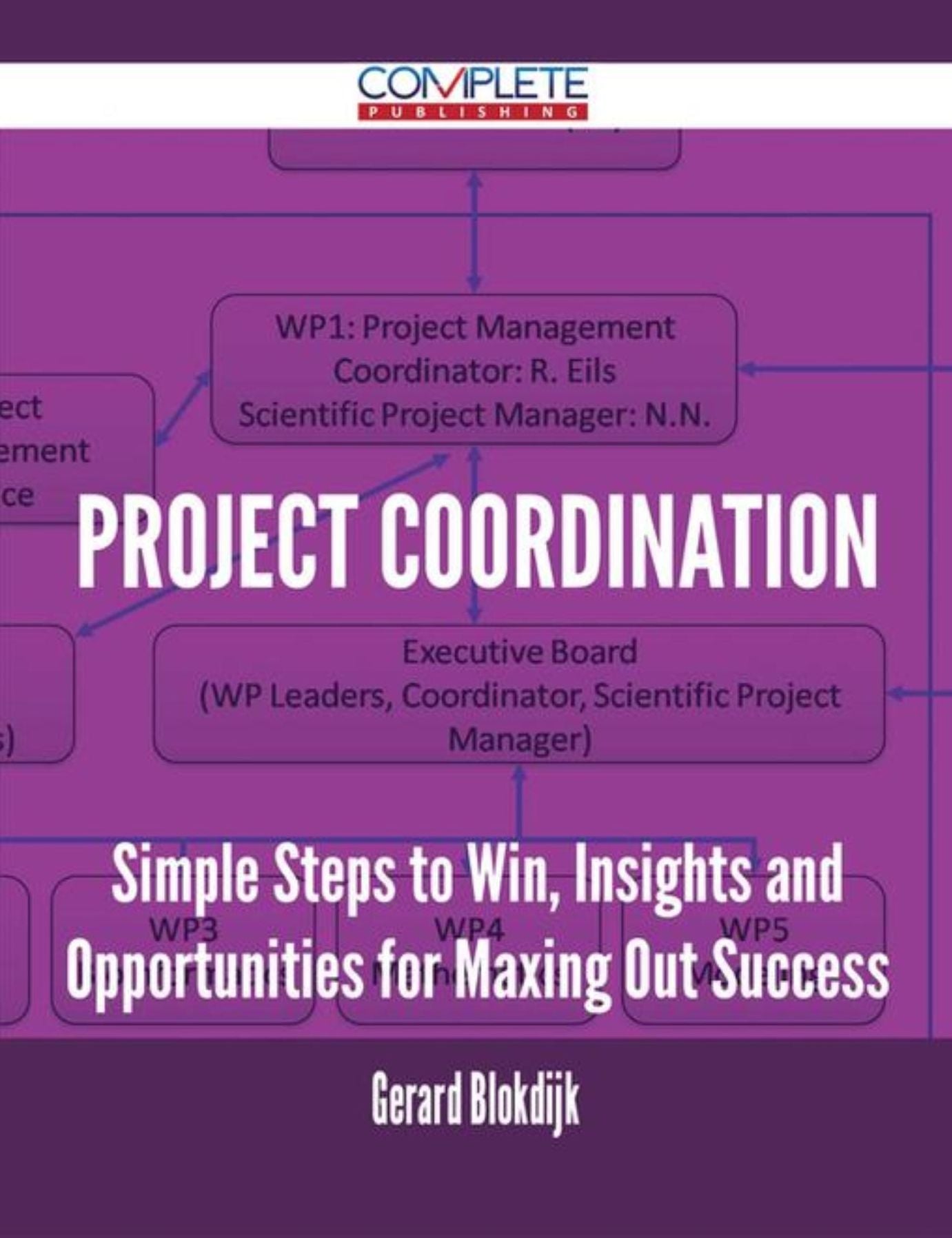 Project Coordination - Simple Steps to Win, Insights and Opportunities for Maxing Out Success