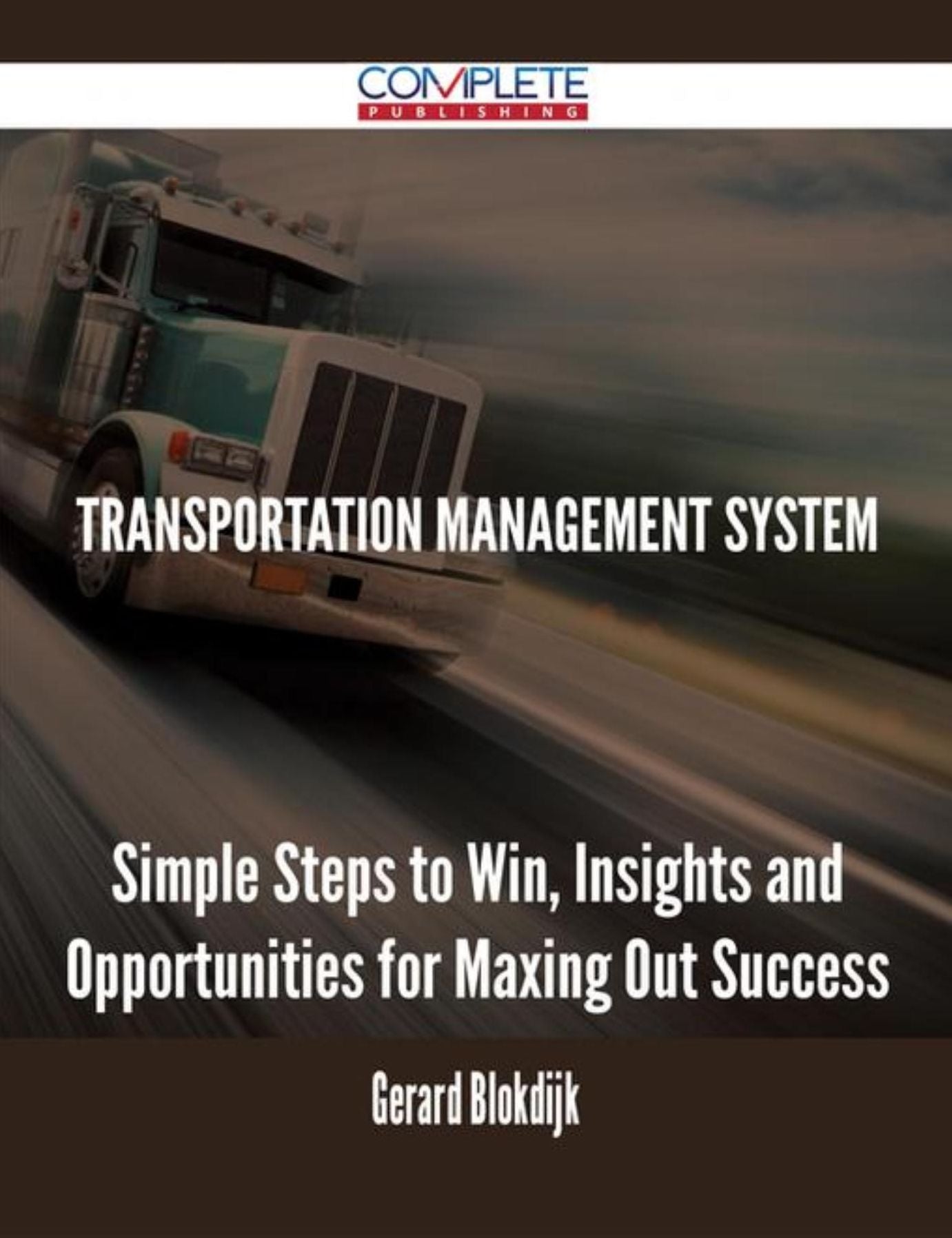 Transportation Management System - Simple Steps to Win, Insights and Opportunities for Maxing Out Success