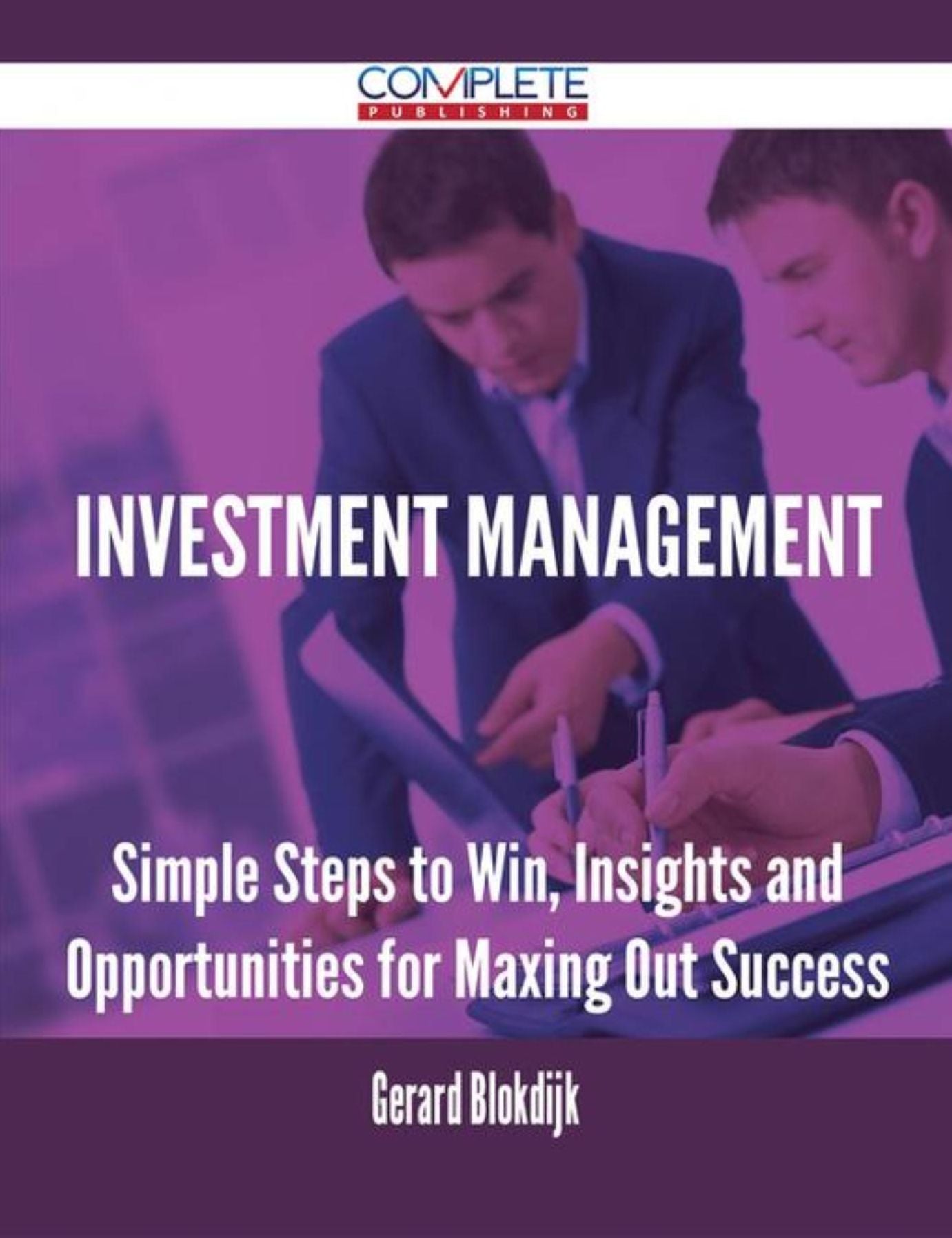 Investment Management - Simple Steps to Win, Insights and Opportunities for Maxing Out Success