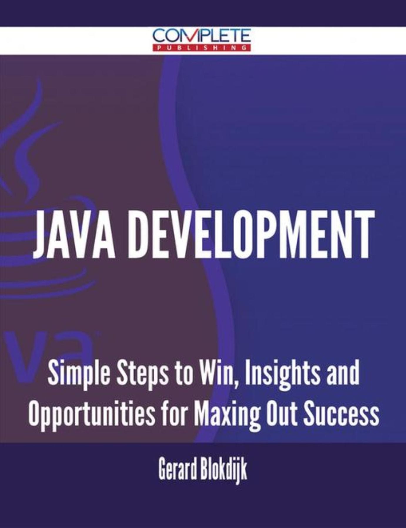 Java Development - Simple Steps to Win, Insights and Opportunities for Maxing Out Success