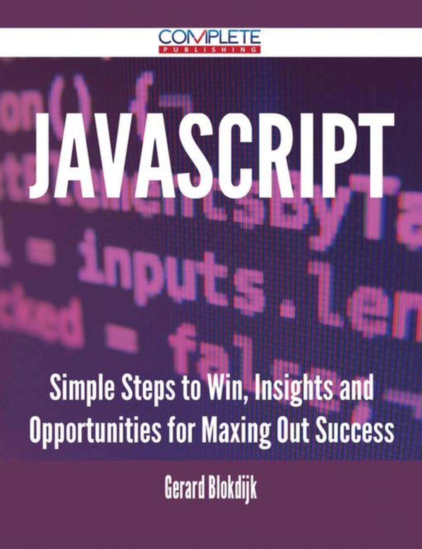 JavaScript - Simple Steps to Win, Insights and Opportunities for Maxing Out Success