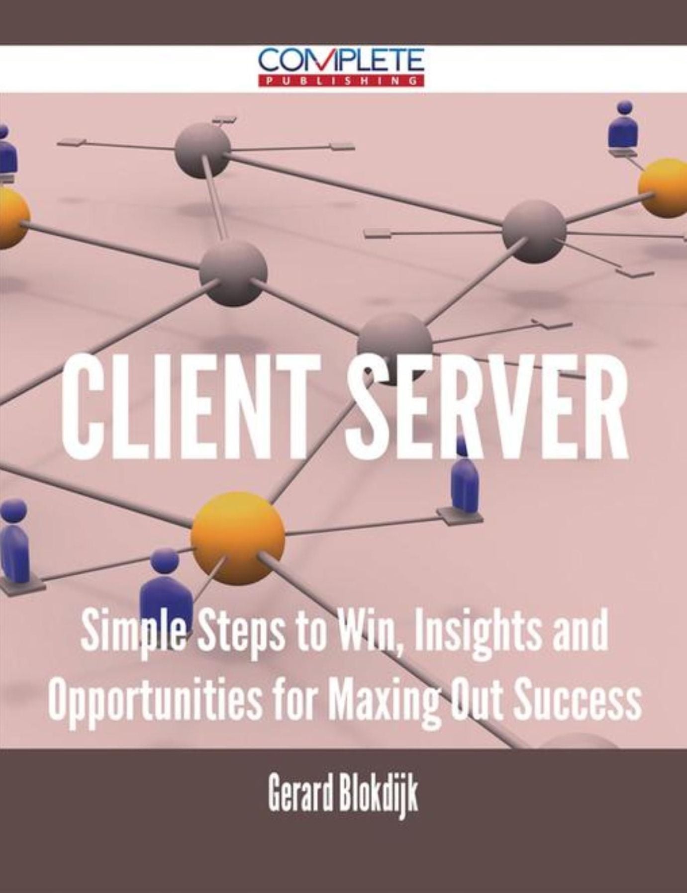 client server - Simple Steps to Win, Insights and Opportunities for Maxing Out Success