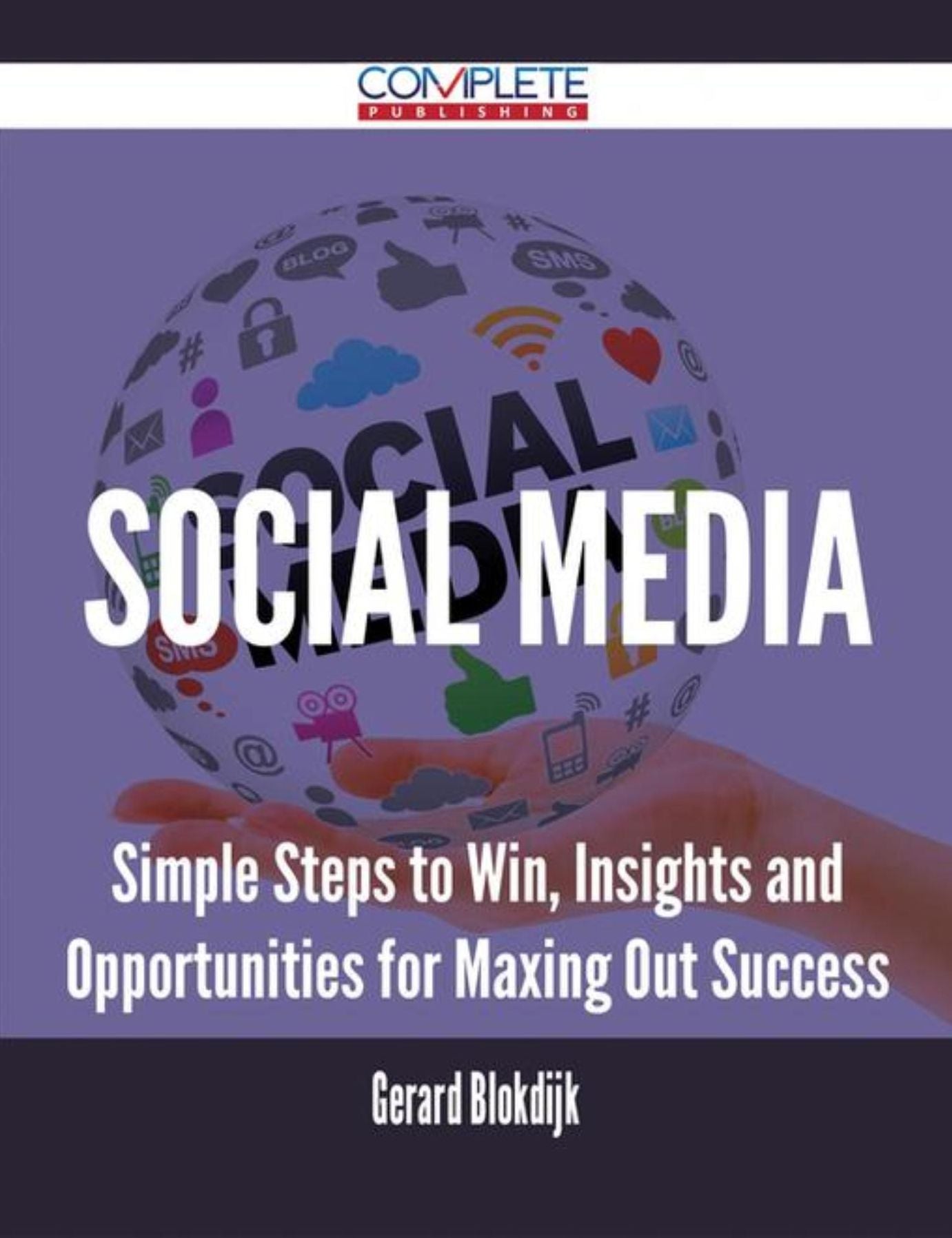 Social Media - Simple Steps to Win, Insights and Opportunities for Maxing Out Success