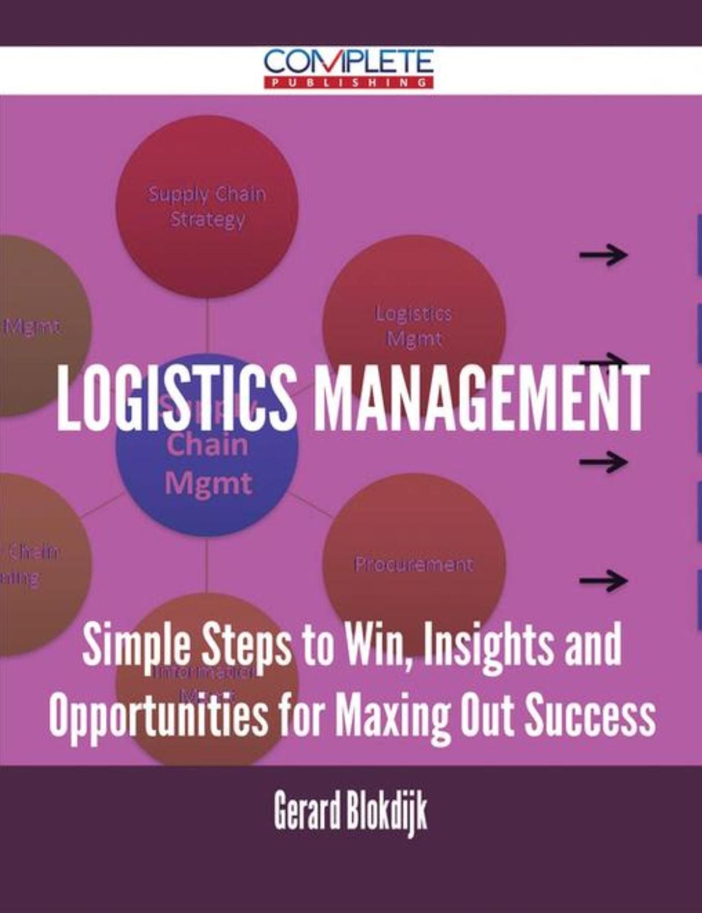 Logistics Management - Simple Steps to Win, Insights and Opportunities for Maxing Out Success