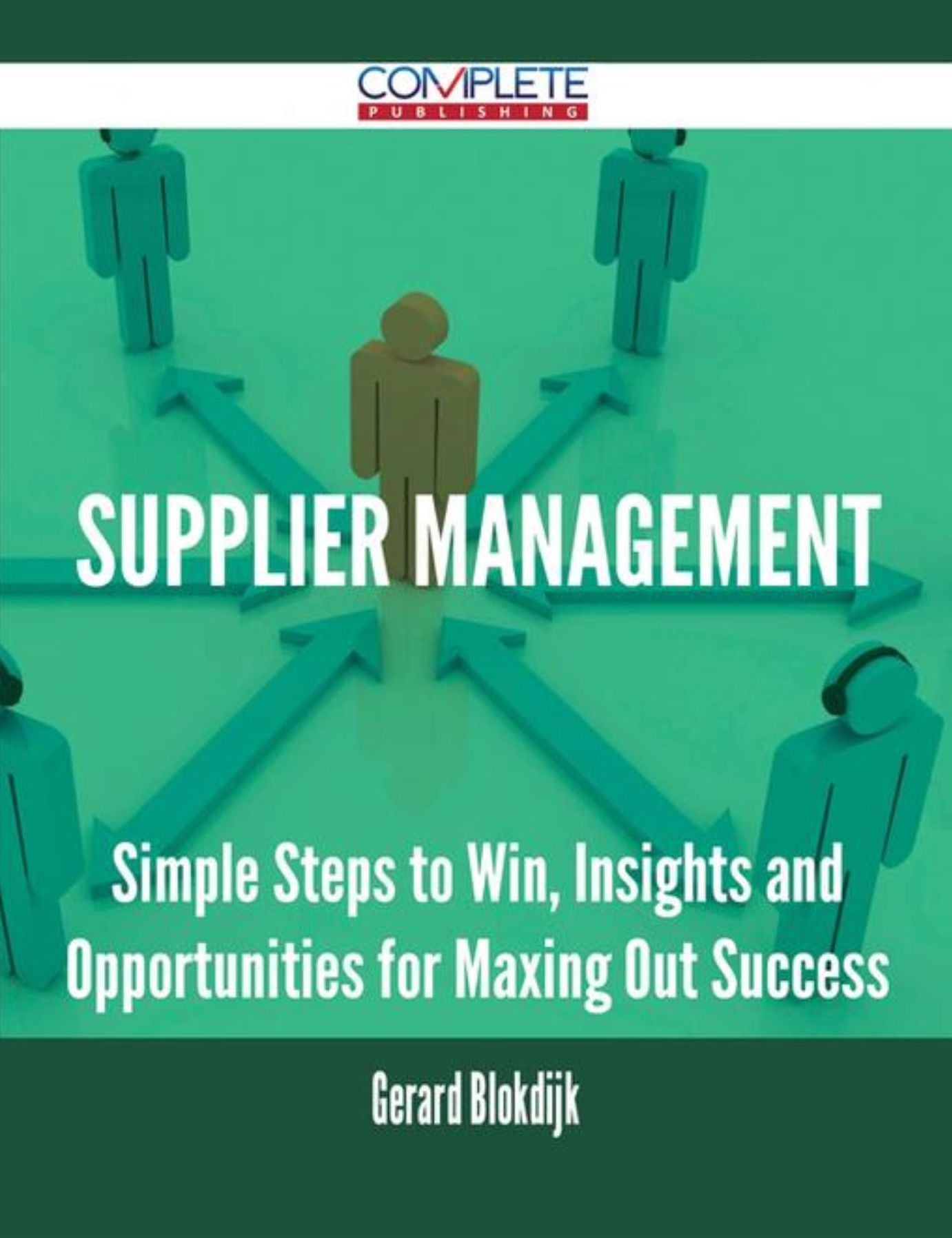 Supplier Management - Simple Steps to Win, Insights and Opportunities for Maxing Out Success