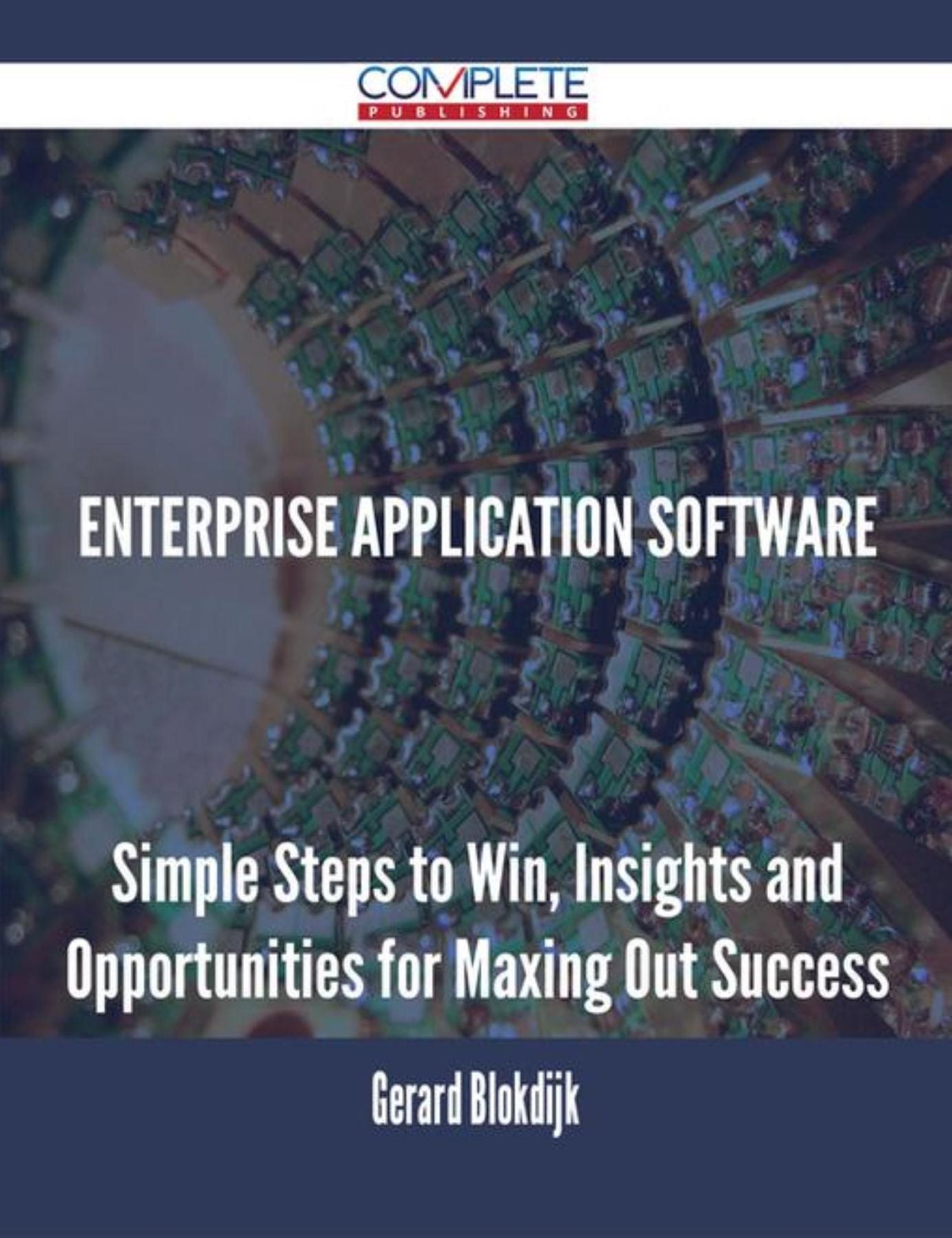 Enterprise Application Software - Simple Steps to Win, Insights and Opportunities for Maxing Out Success