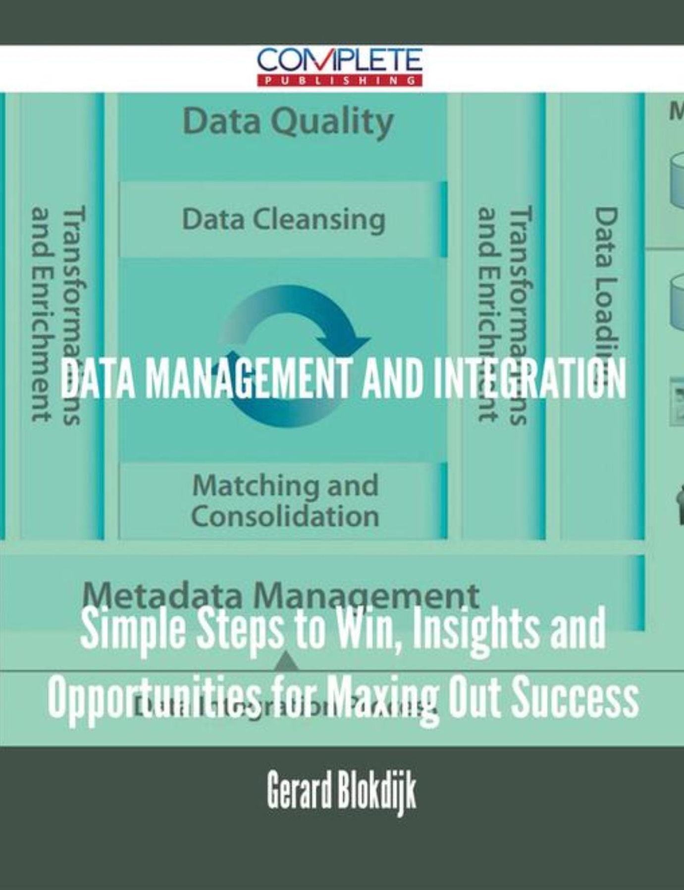 Data Management and Integration - Simple Steps to Win, Insights and Opportunities for Maxing Out Success