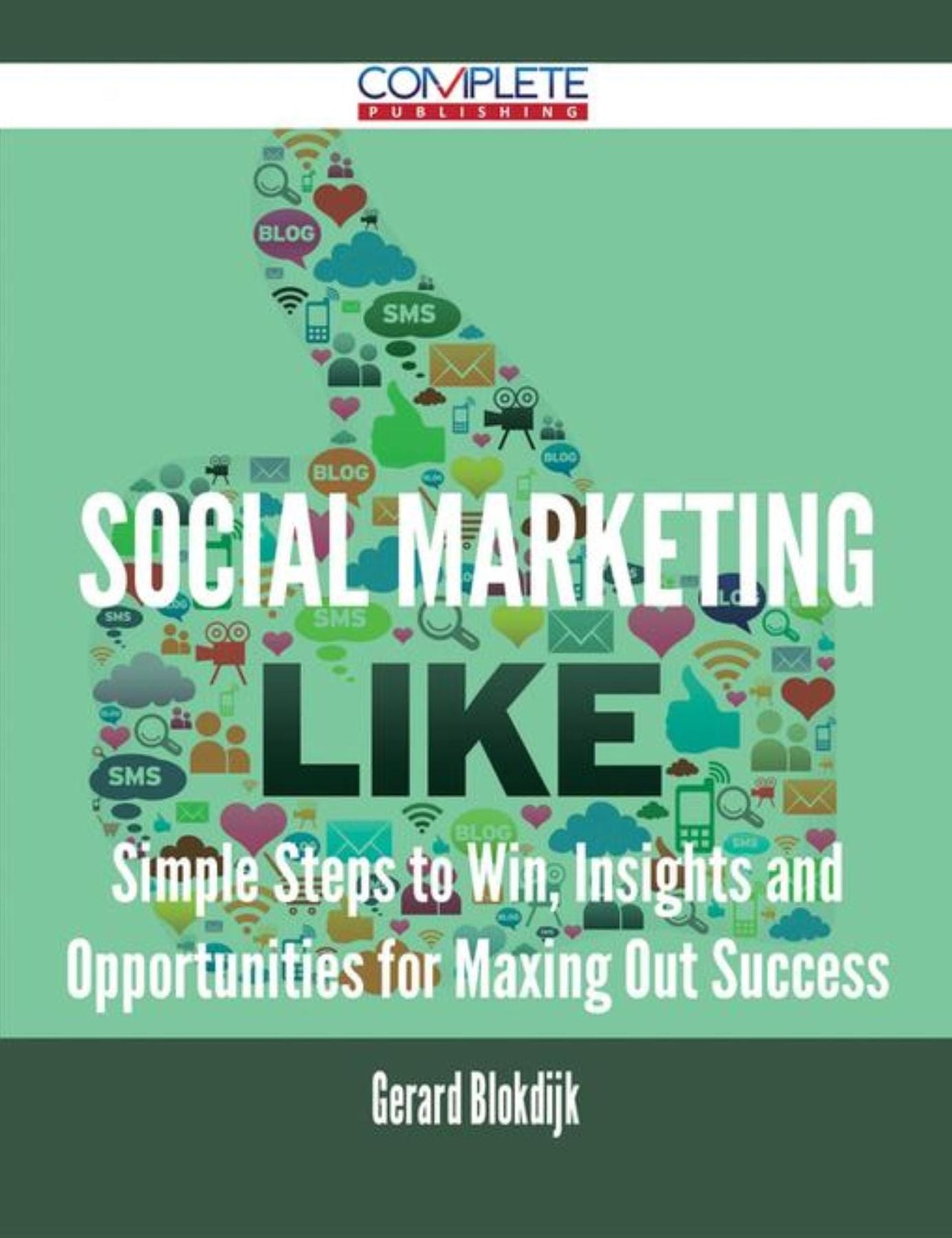 Social Marketing - Simple Steps to Win, Insights and Opportunities for Maxing Out Success