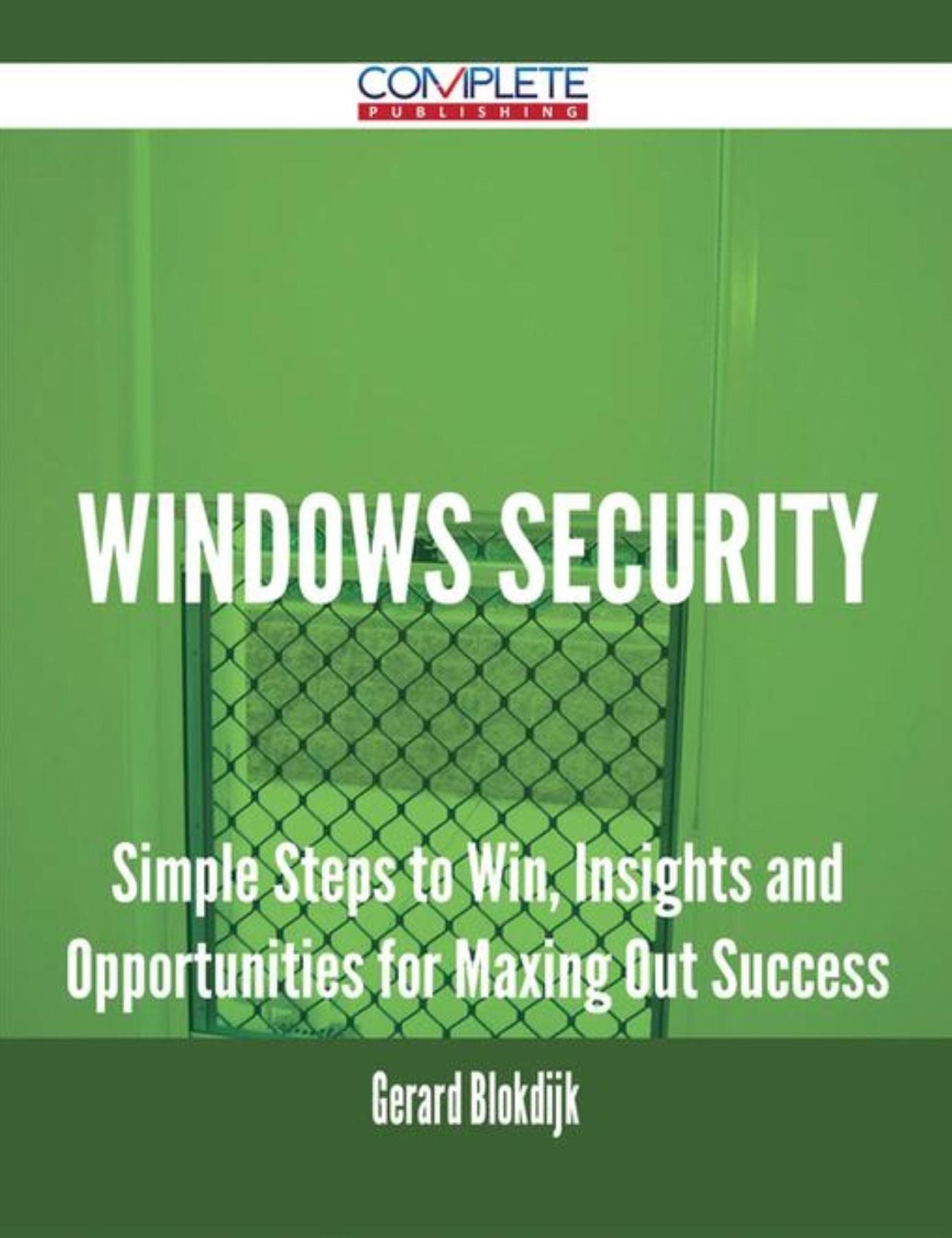 Windows Security - Simple Steps to Win, Insights and Opportunities for Maxing Out Success