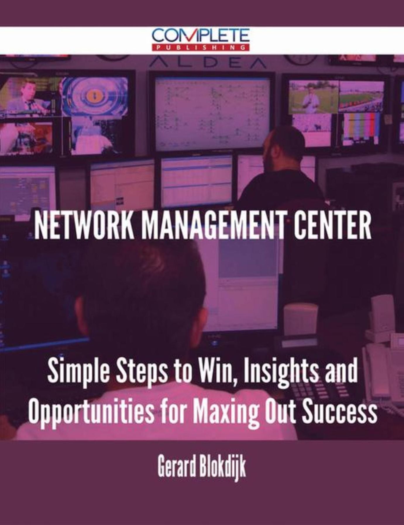 Network Management Center - Simple Steps to Win, Insights and Opportunities for Maxing Out Success