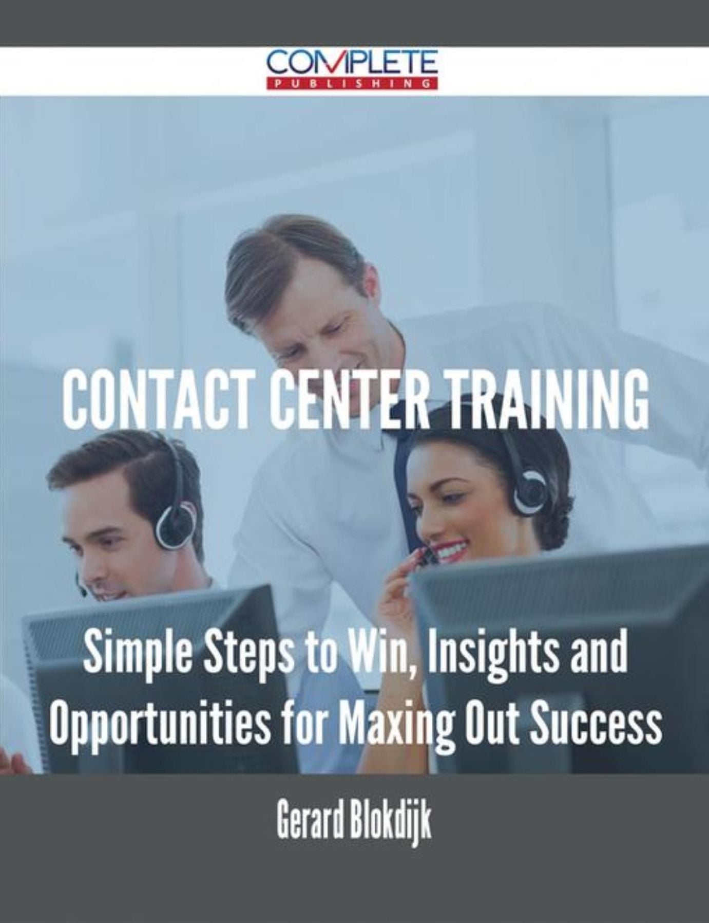 Contact Center Training - Simple Steps to Win, Insights and Opportunities for Maxing Out Success