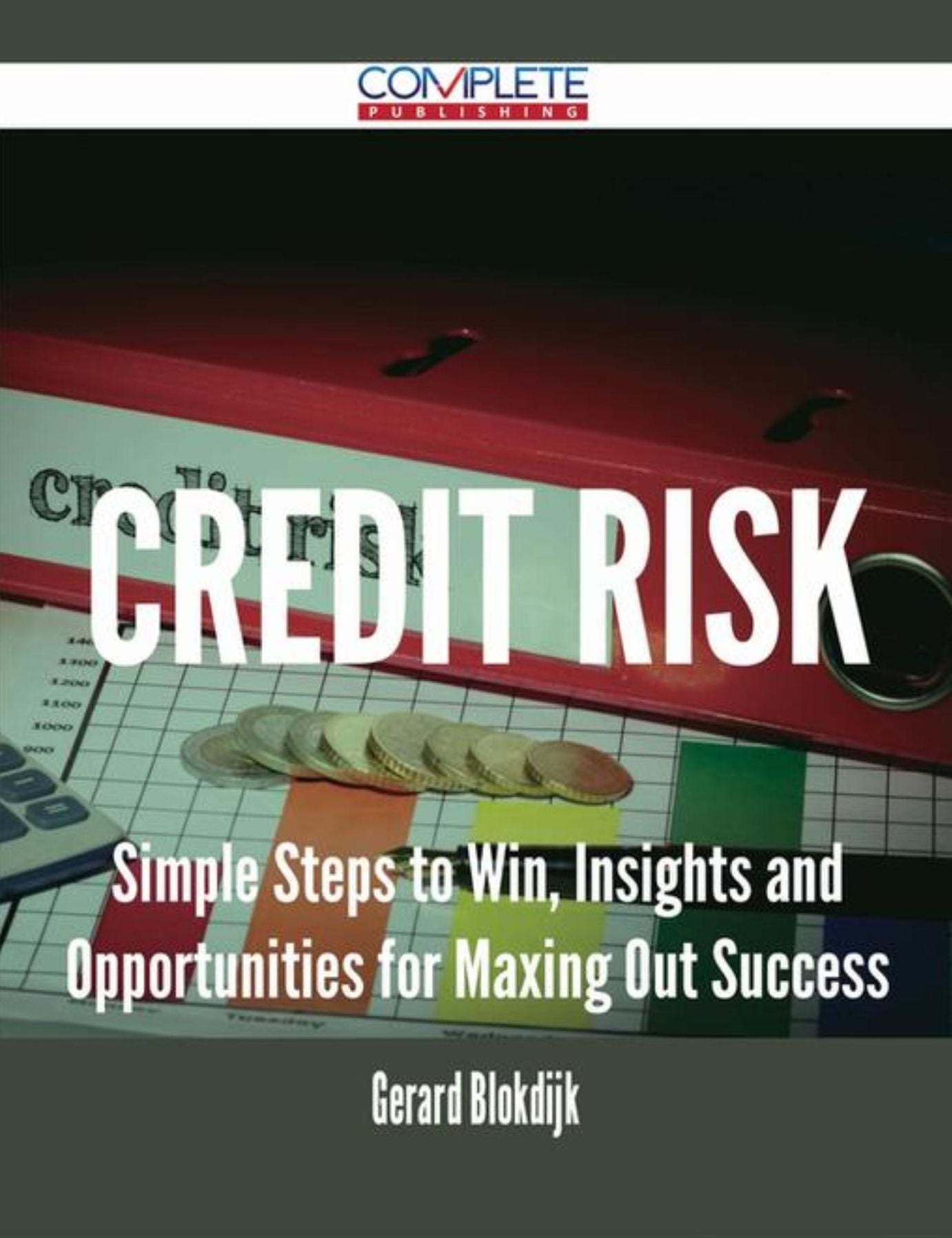 Credit Risk - Simple Steps to Win, Insights and Opportunities for Maxing Out Success