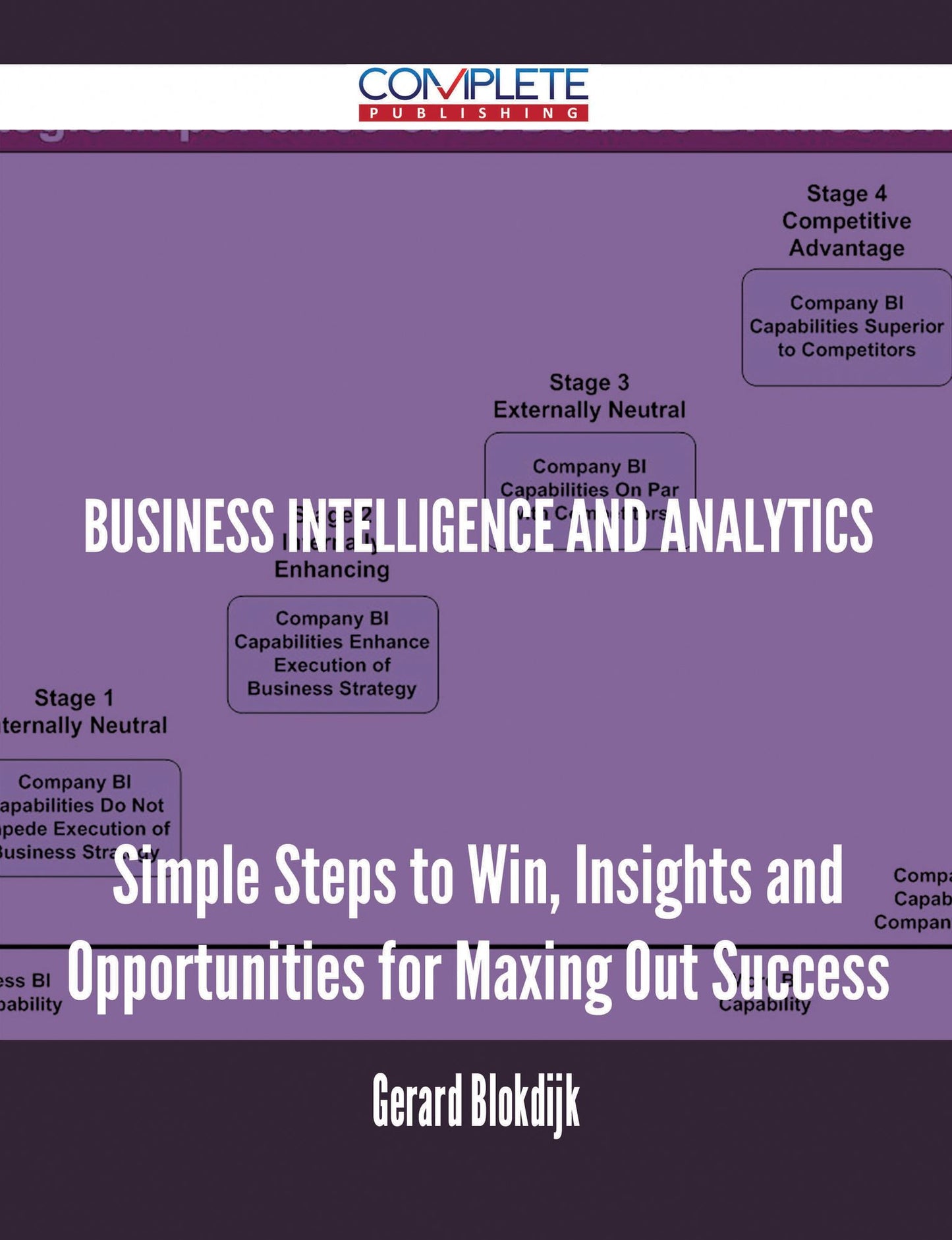 Business Intelligence and Analytics - Simple Steps to Win, Insights and Opportunities for Maxing Out Success