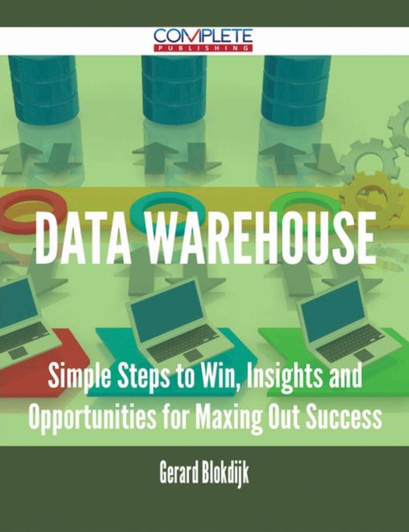Data Warehouse - Simple Steps to Win, Insights and Opportunities for Maxing Out Success